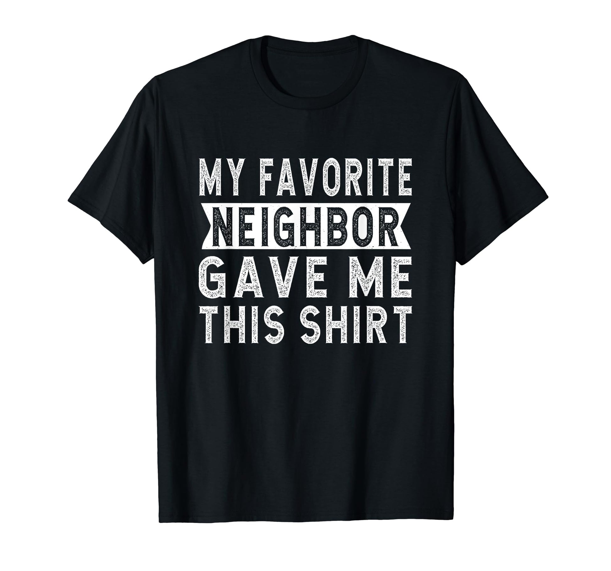 My Favorite Neighbor Gave Me This T-Shirt - Streetwear Style for Adults - T-Shirt, Sweatshirt, Hoodie