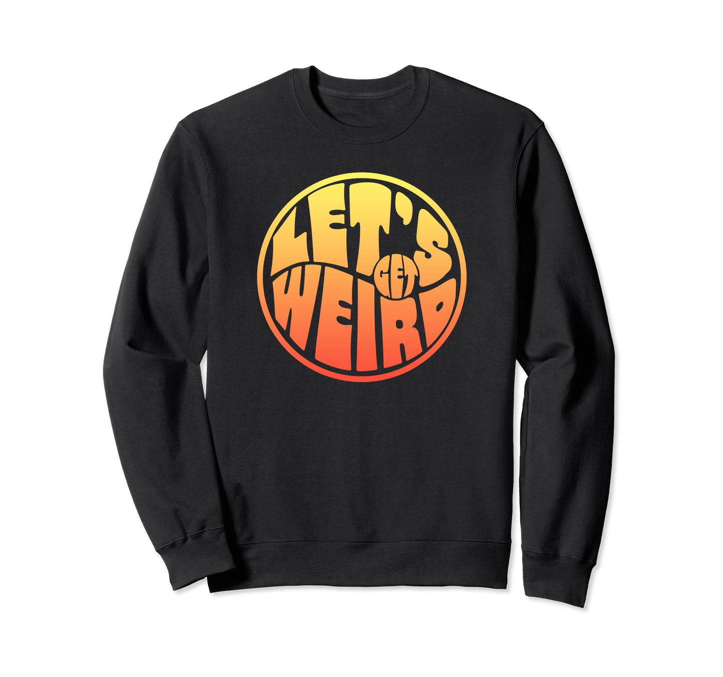 Lets Get Weird Funny 60S Typography Sweatshirt - Graphic Print Unisex - T-Shirt, Sweatshirt, Hoodie