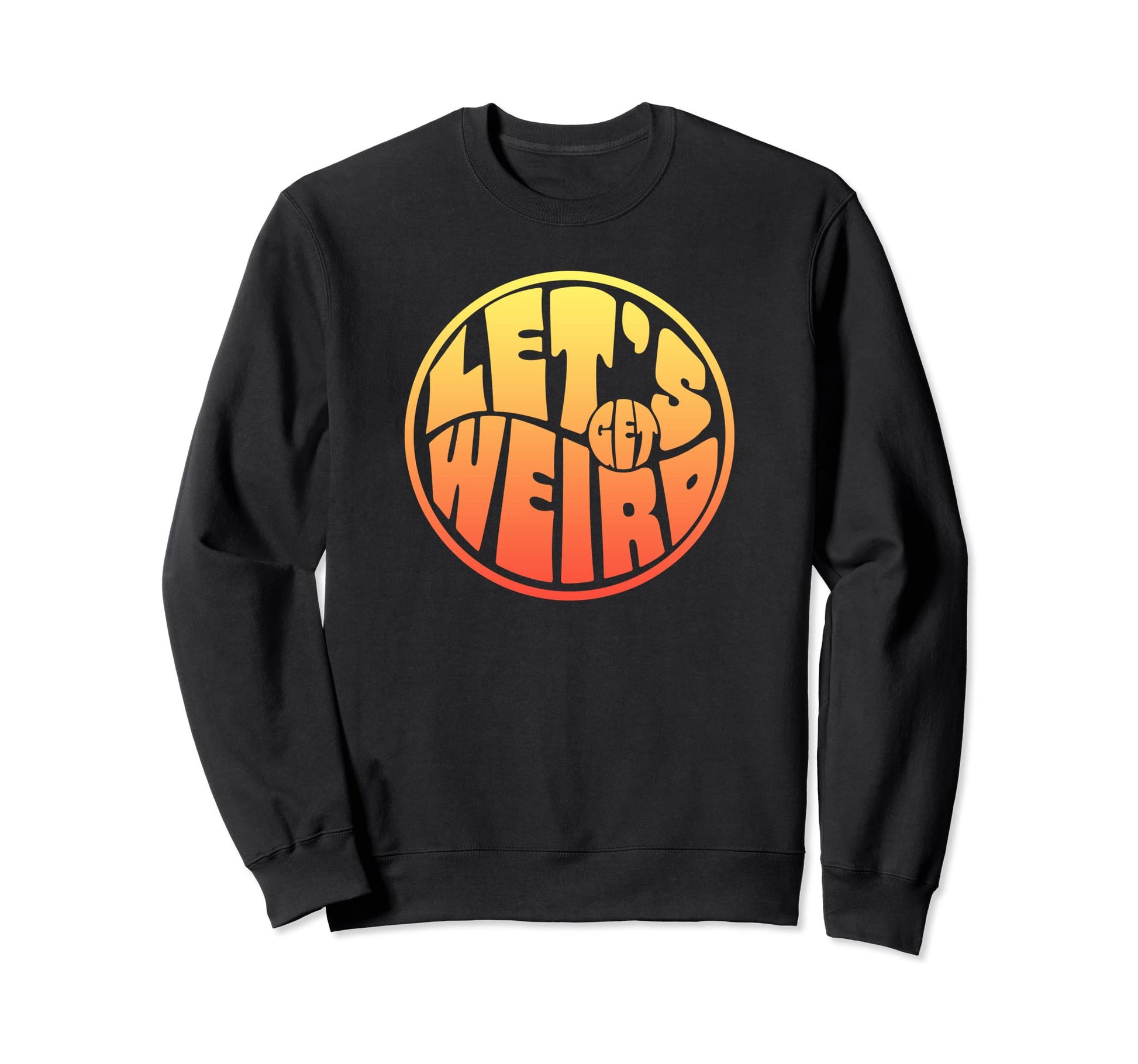 Lets Get Weird Funny 60S Typography Sweatshirt - Graphic Print Unisex - T-Shirt, Sweatshirt, Hoodie