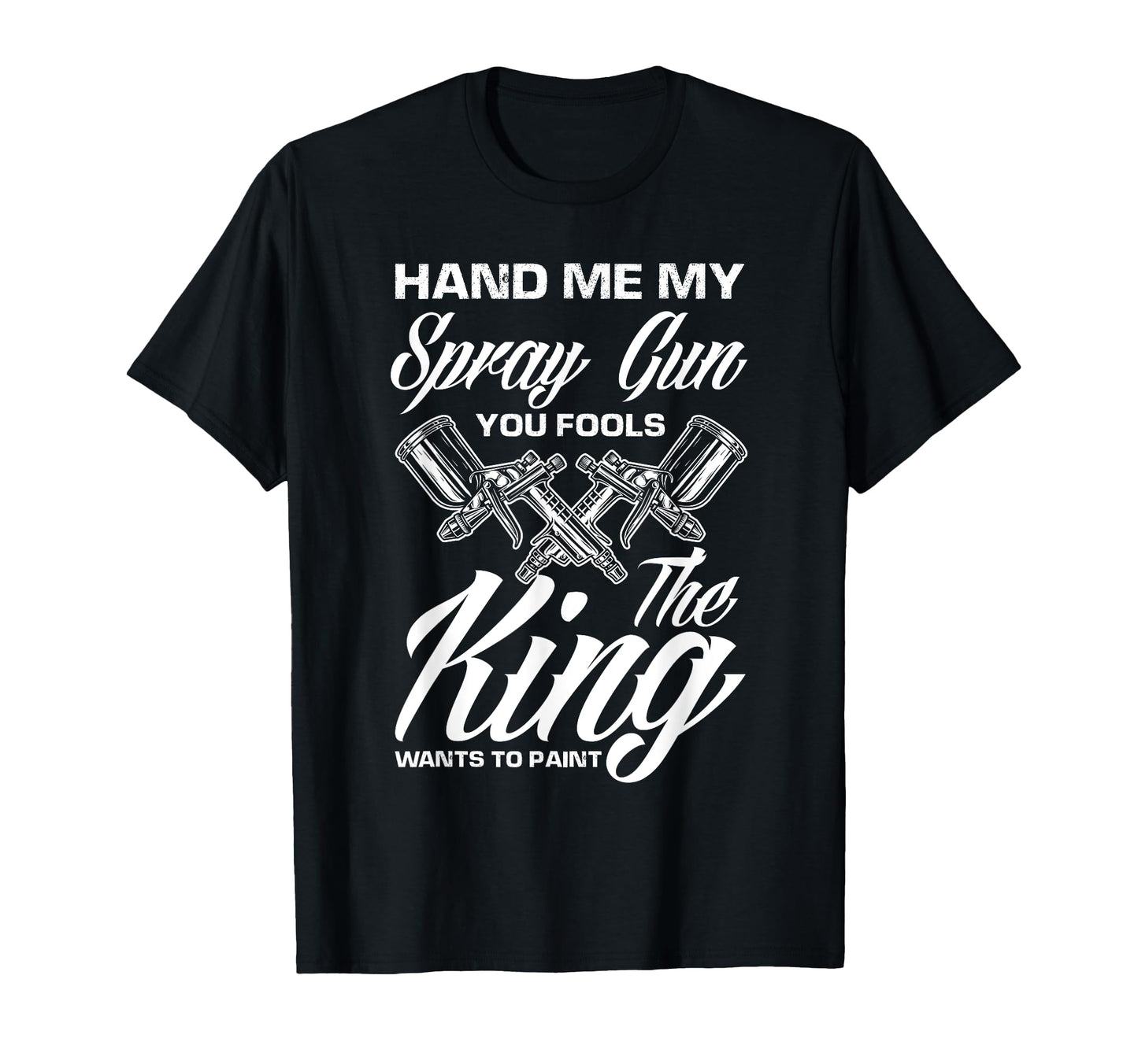 Hand Me My Spray Gun King Wants To T-Shirt - Novelty Apparel for Adults - T-Shirt, Sweatshirt, Hoodie