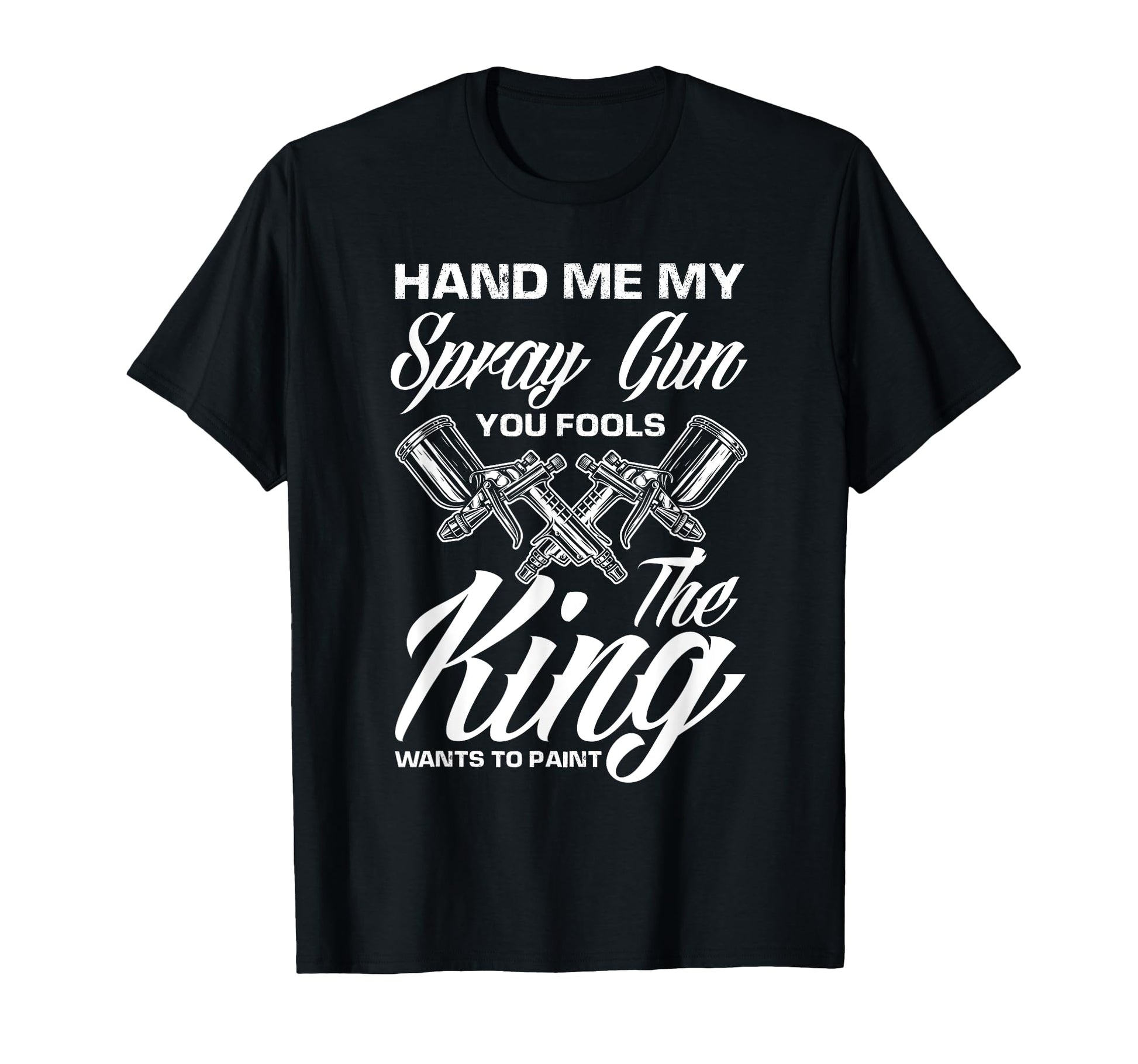 Hand Me My Spray Gun King Wants To T-Shirt - Novelty Apparel for Adults - T-Shirt, Sweatshirt, Hoodie