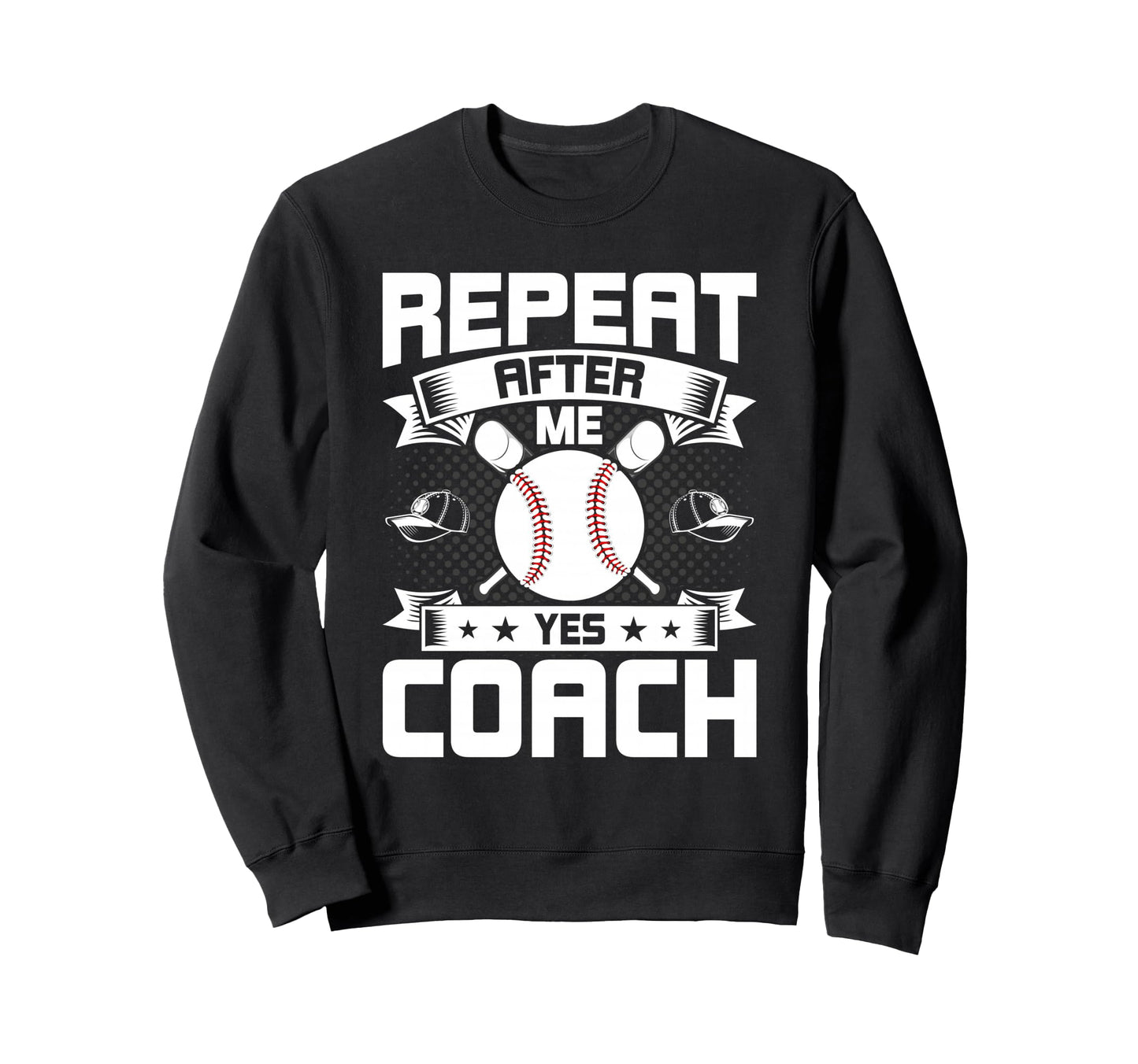 Repeat After Me Yes Coach Baseball Coach Sweatshirt - Graphic Print Unisex - T-Shirt, Sweatshirt, Hoodie