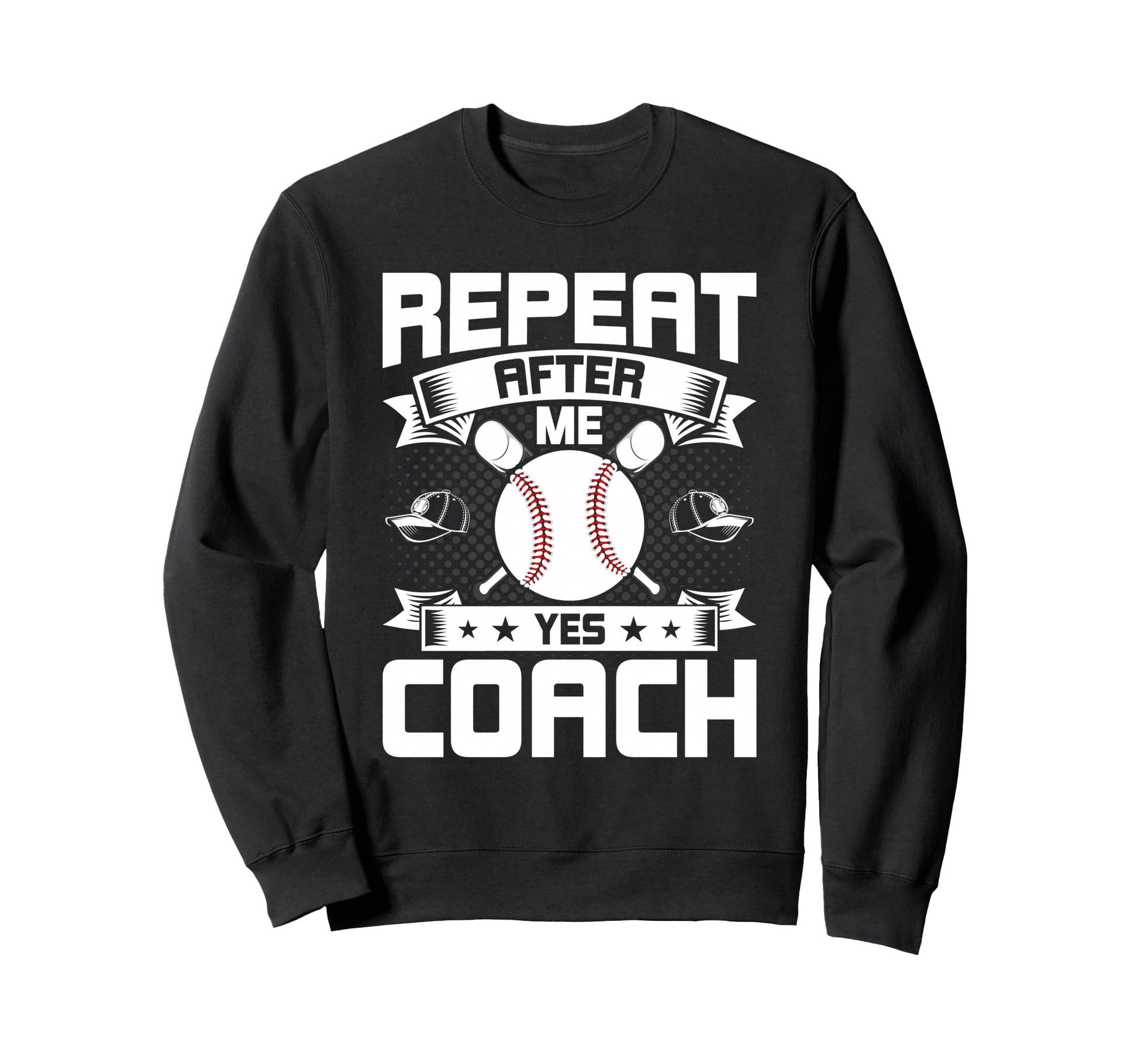 Repeat After Me Yes Coach Baseball Coach Sweatshirt - Graphic Print Unisex - T-Shirt, Sweatshirt, Hoodie