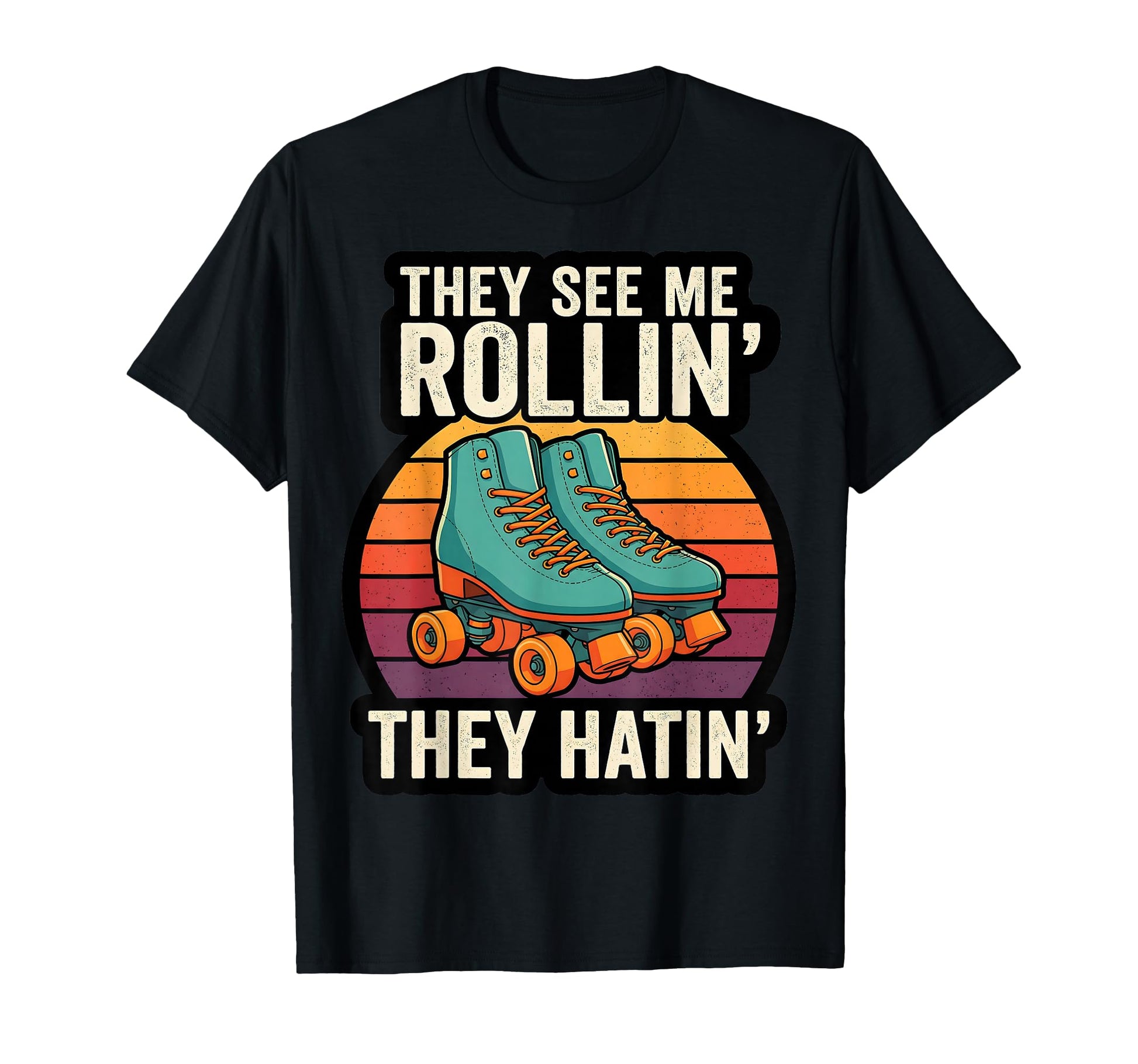 They See Me Rollin Roller Skate T-Shirt - Fun Novelty Design Men Women - T-Shirt, Sweatshirt, Hoodie