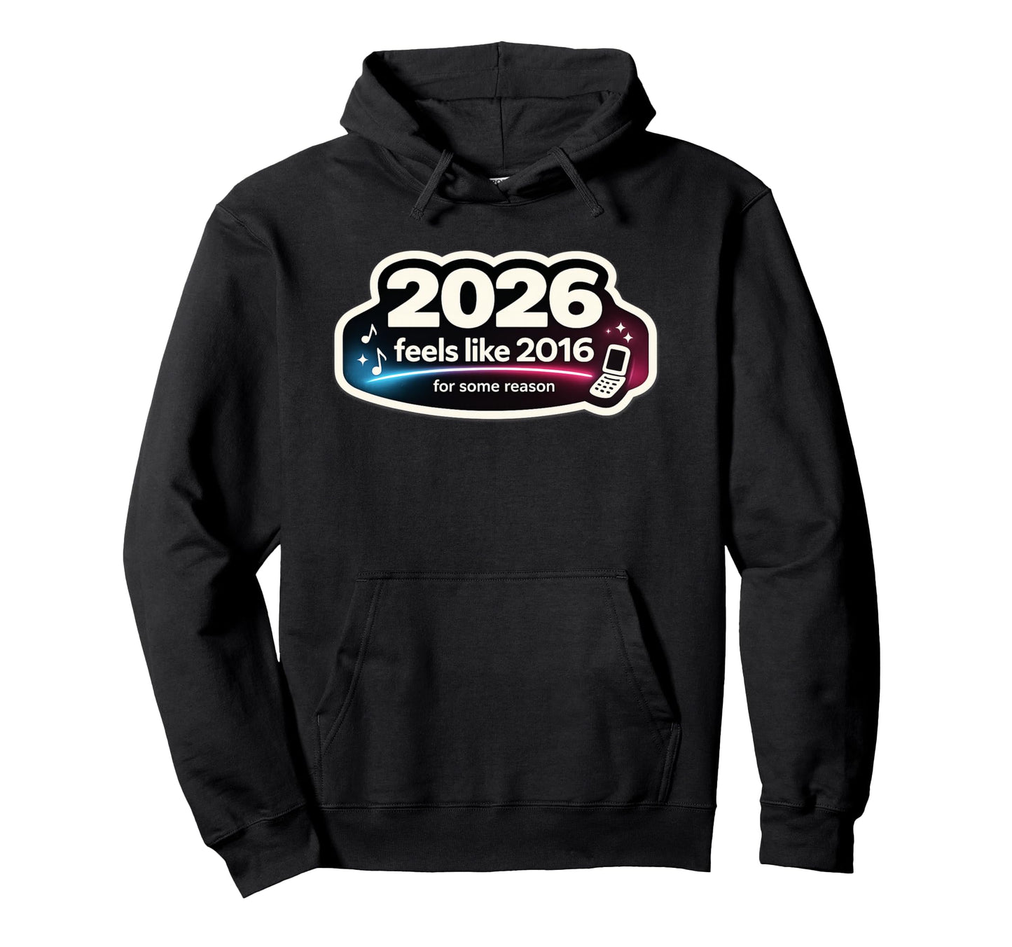 2026 Feels Like 2016 Funny Nostalgia Hoodie - Custom Art Print Unisex - T-Shirt, Sweatshirt, Hoodie