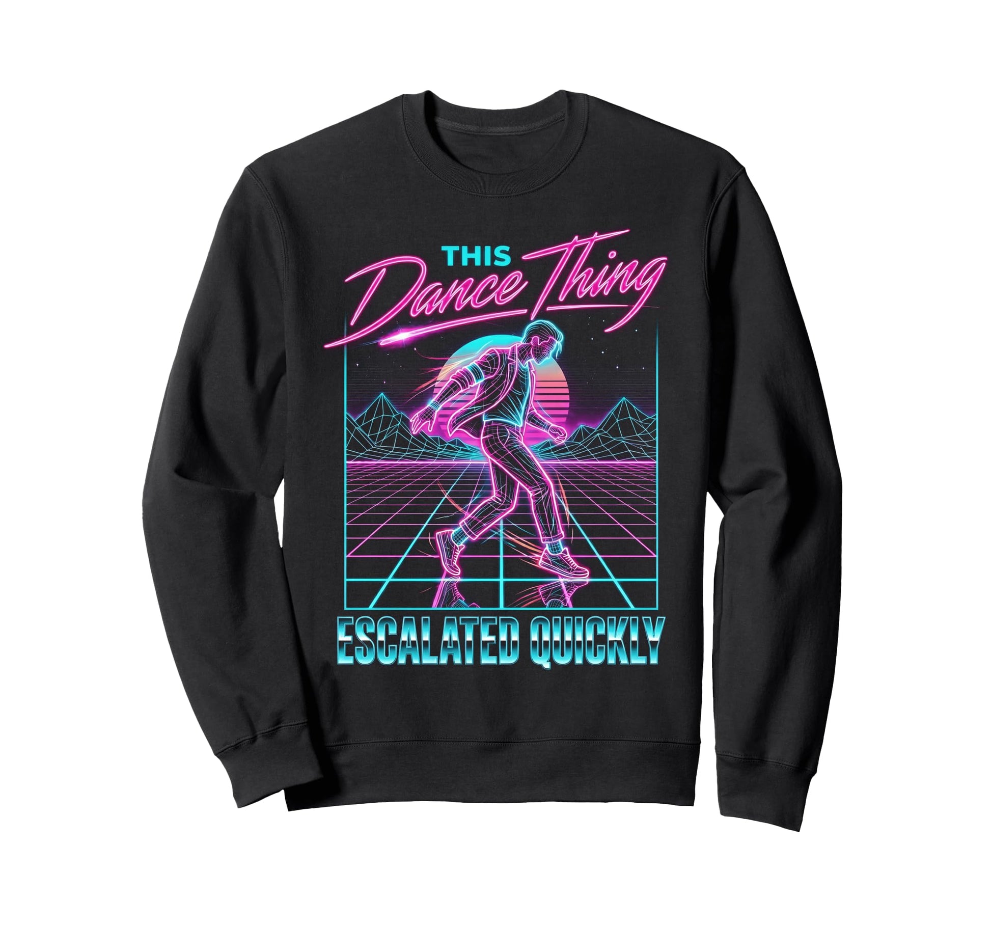 This Dance Thing Escalated Quickly Sweatshirt - Unique Graphic for Adults - T-Shirt, Sweatshirt, Hoodie