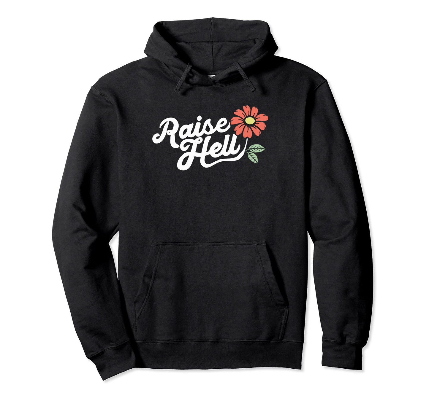Raise Hell Flower Typography Hoodie - Casual Everyday Wear Unisex - T-Shirt, Sweatshirt, Hoodie