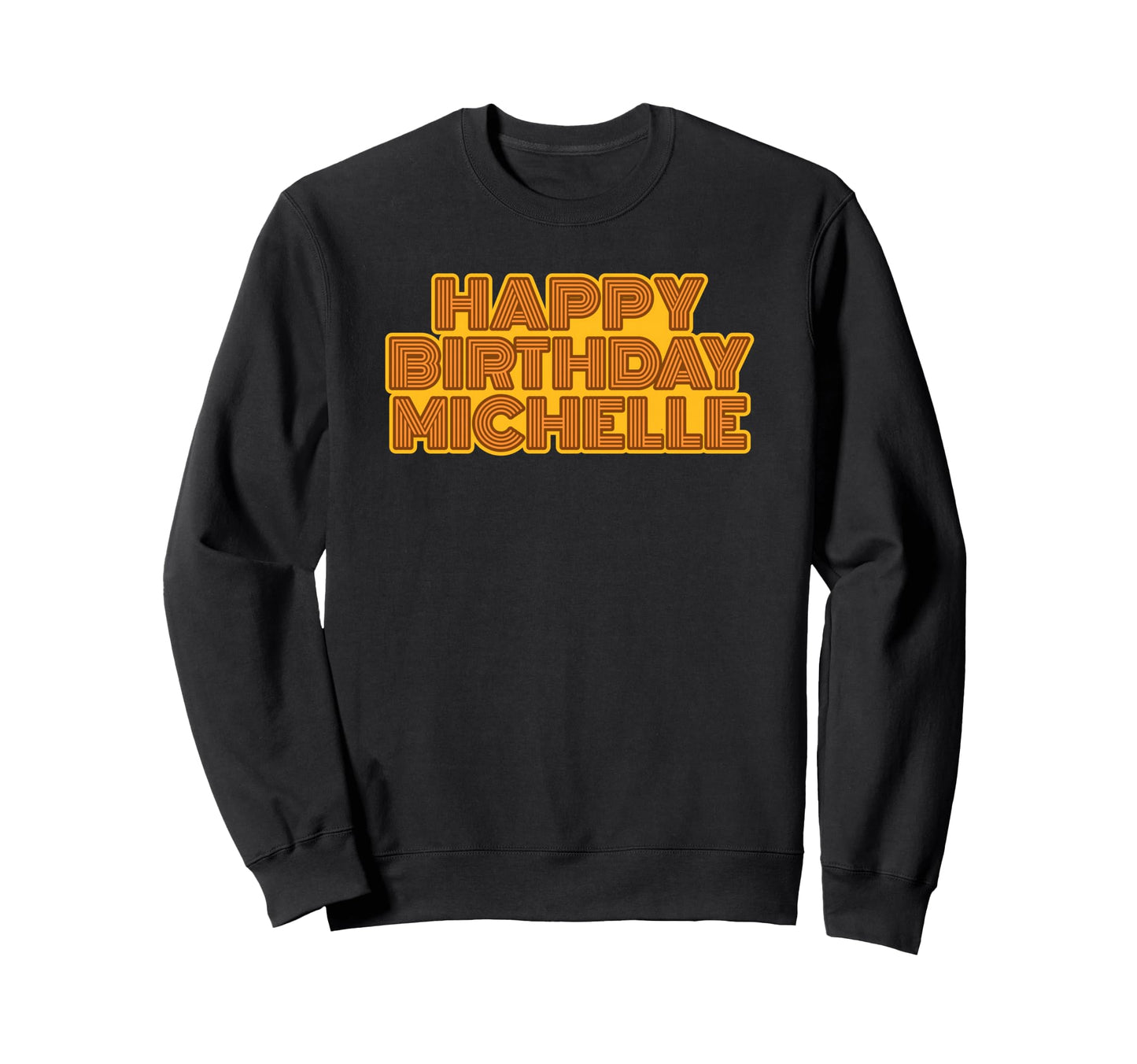 Happy Birthday Michelle Sweatshirt - Novelty Apparel Men Women - T-Shirt, Sweatshirt, Hoodie