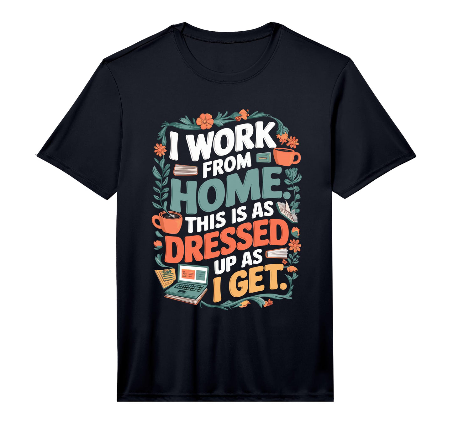 Mens I Work From Home This Is Dressed T-Shirt - Novelty Apparel for Adults - T-Shirt, Sweatshirt, Hoodie