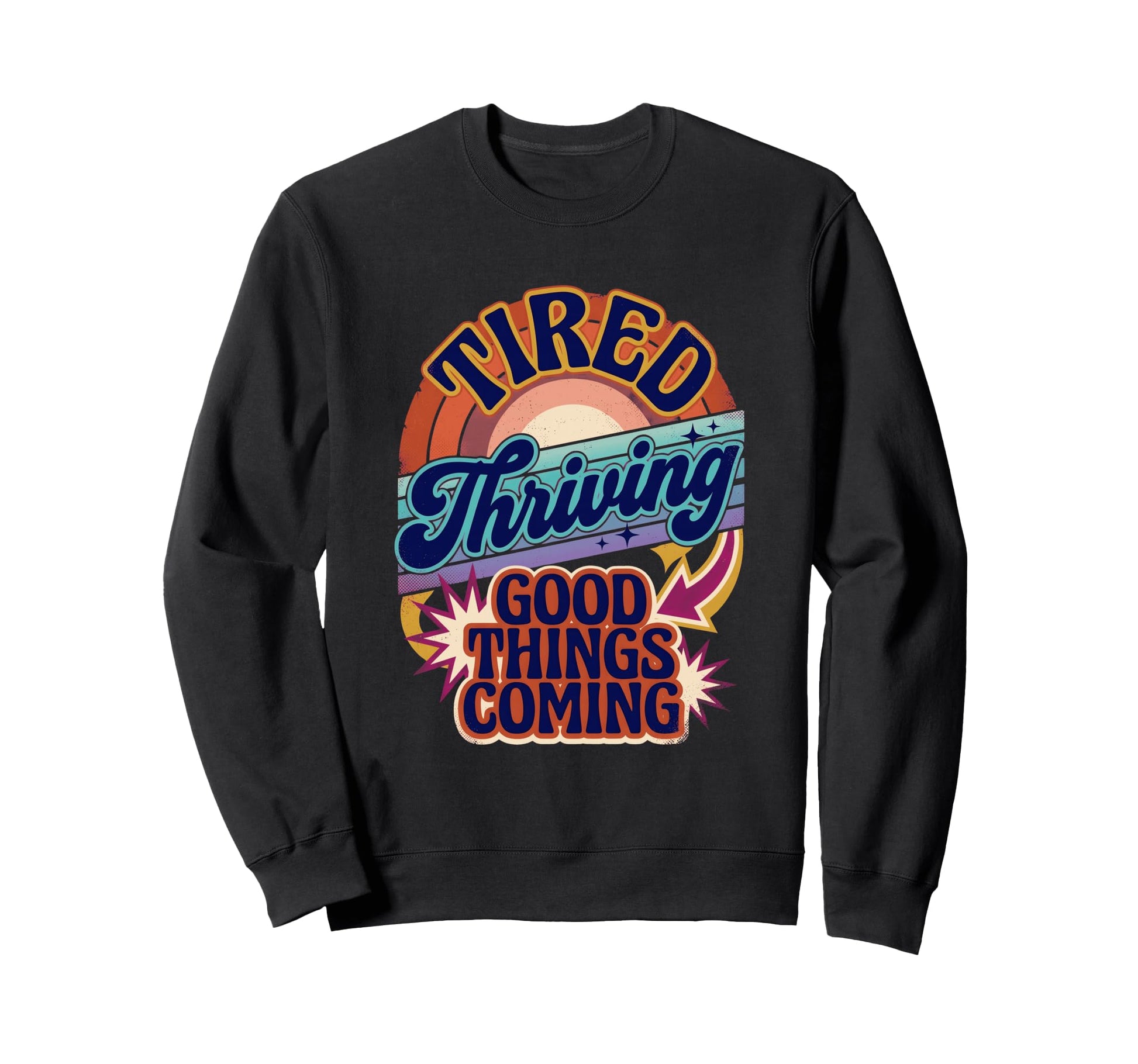 Tired Thriving Good Things Coming Sweatshirt - Casual Everyday Wear Unisex - T-Shirt, Sweatshirt, Hoodie