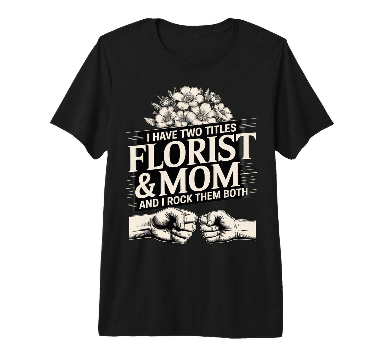 I Have Two Titles Florist And Mom T-Shirt - Aesthetic Graphic for Adults - T-Shirt, Sweatshirt, Hoodie