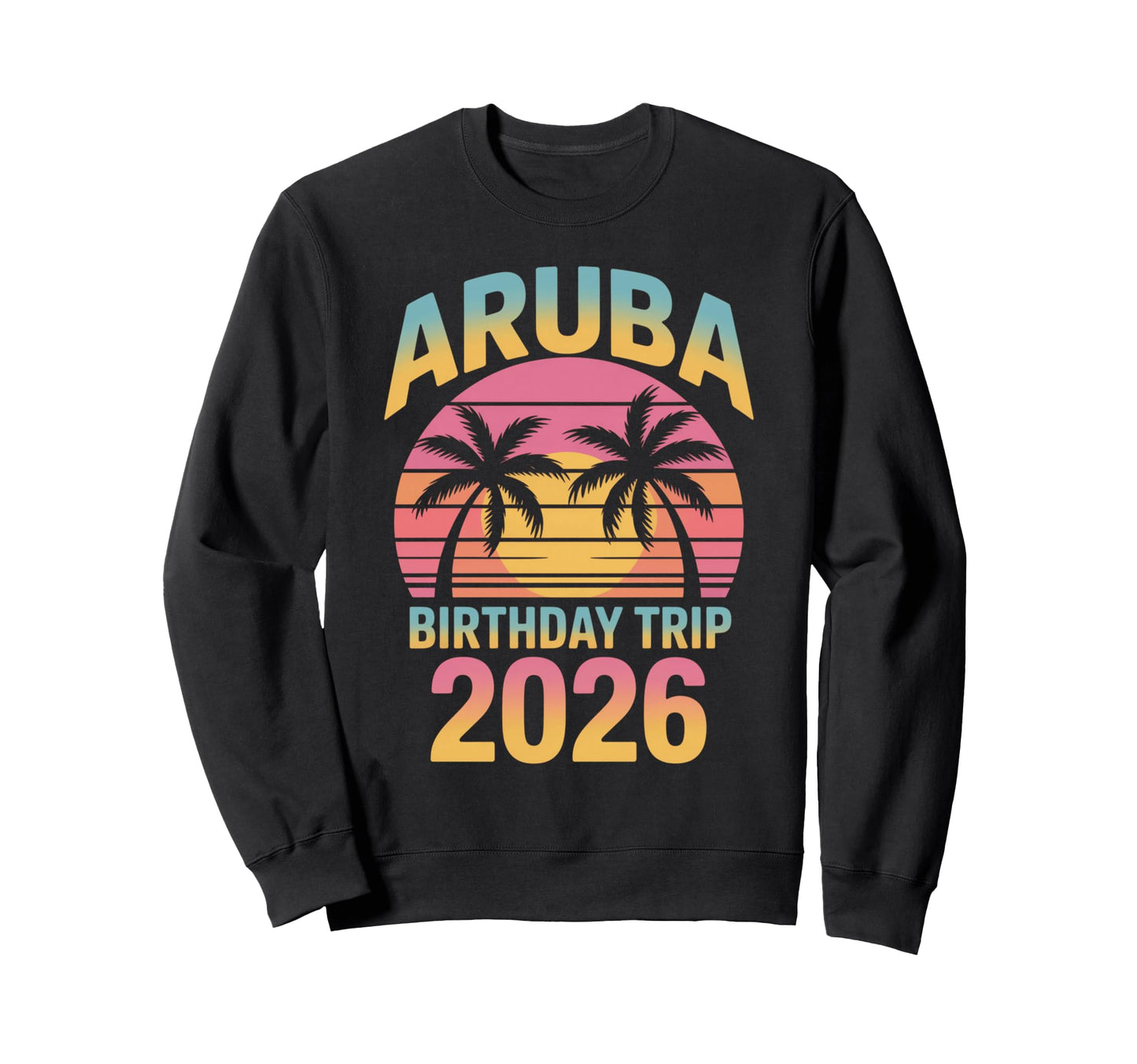 Aruba Birthday Trip 2026 Sunset Sweatshirt - Streetwear Style Men Women - T-Shirt, Sweatshirt, Hoodie
