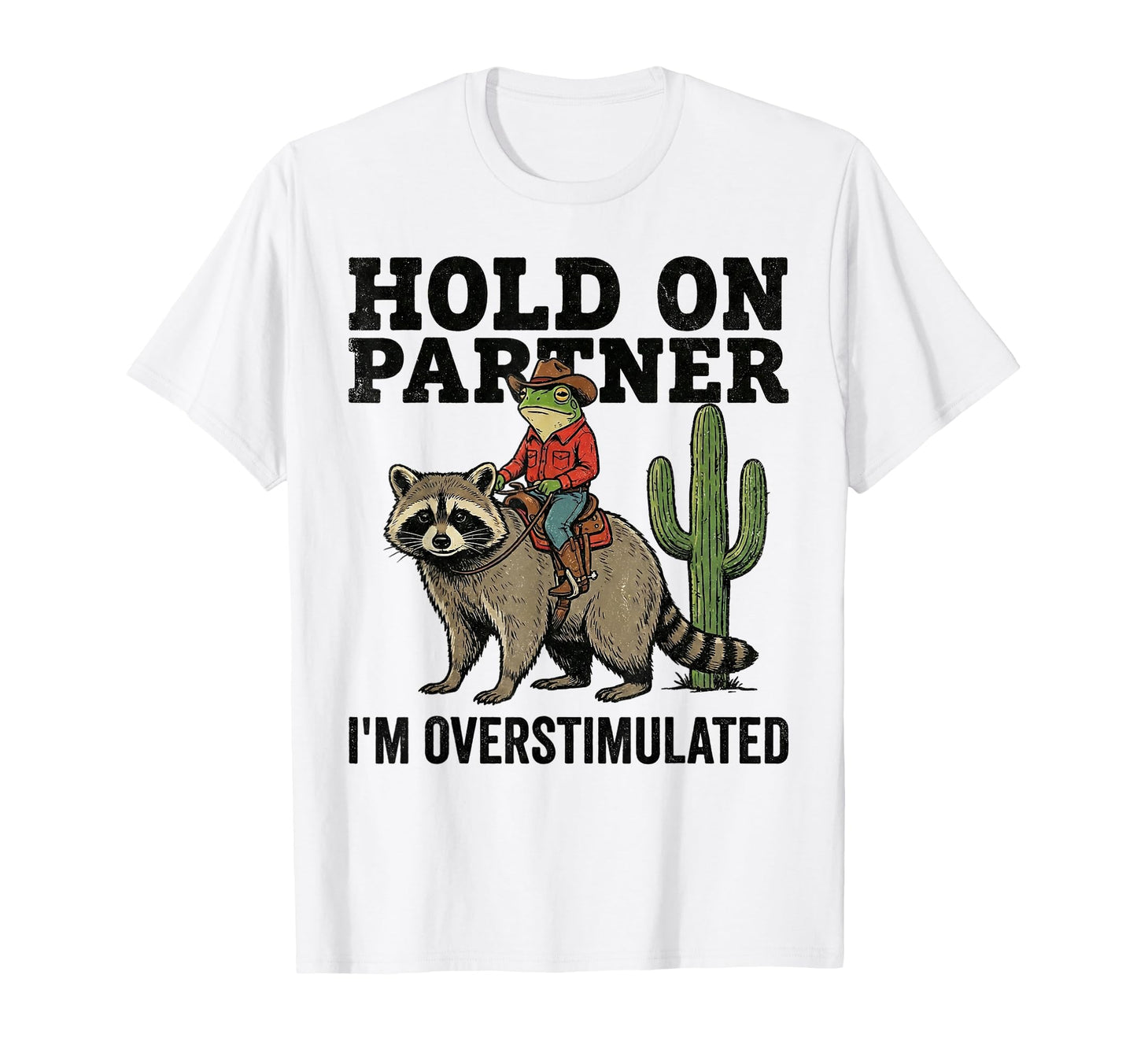 Hold Partner Im Overstimulated Cowboy T-Shirt - Streetwear Style Men Women - T-Shirt, Sweatshirt, Hoodie