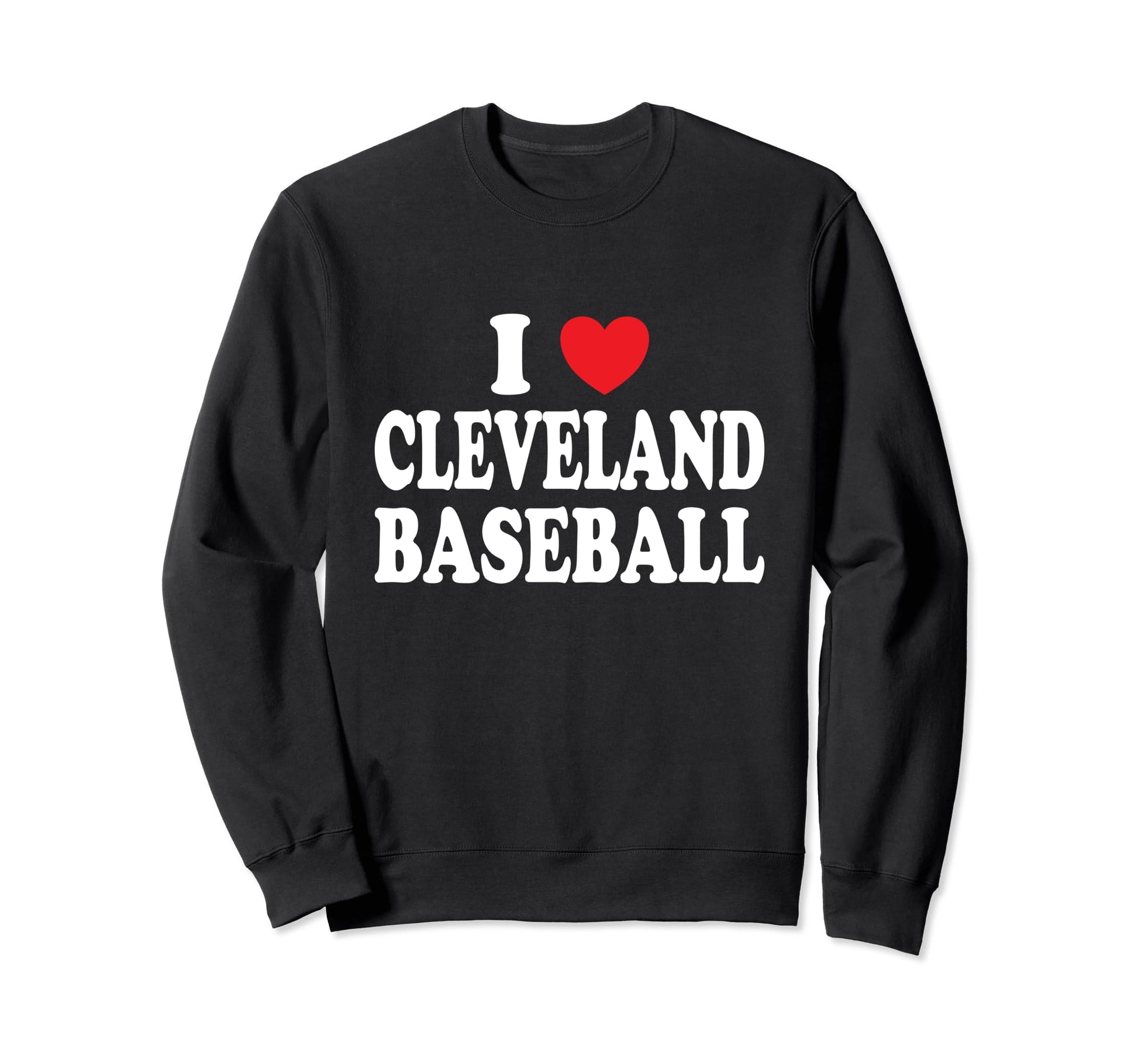 I Love Cleveland Baseball Sweatshirt - Fun Novelty Design Unisex - T-Shirt, Sweatshirt, Hoodie