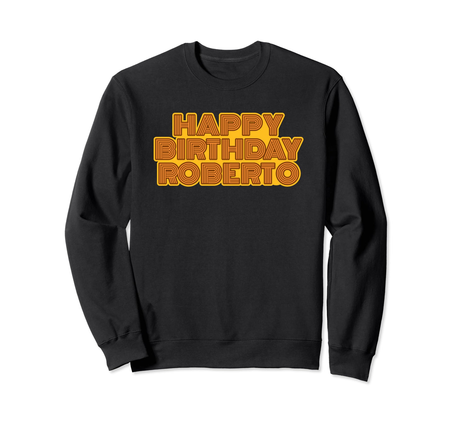 Happy Birthday Roberto Sweatshirt - Custom Art Print Men Women - T-Shirt, Sweatshirt, Hoodie
