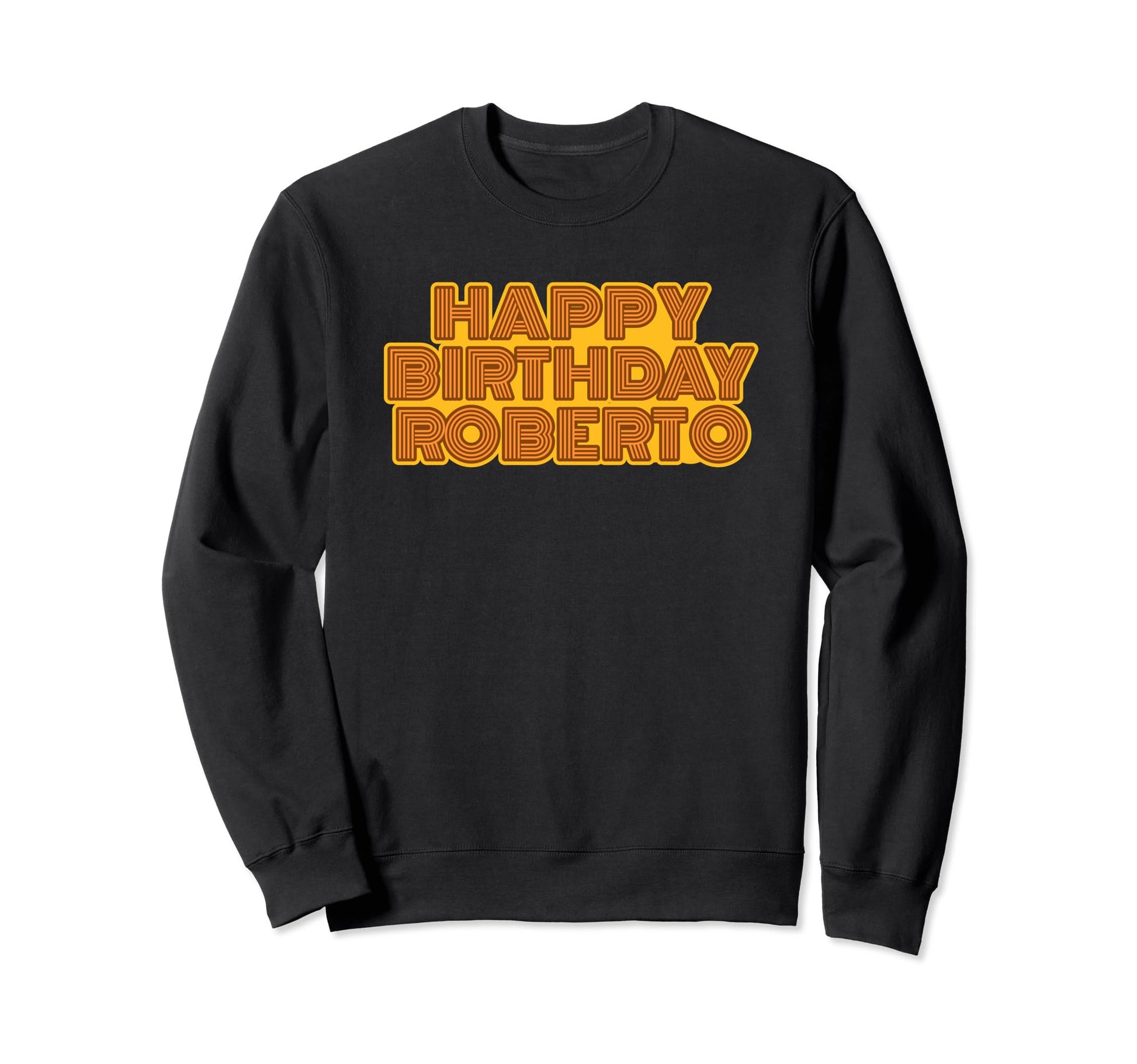 Happy Birthday Roberto Sweatshirt - Custom Art Print Men Women - T-Shirt, Sweatshirt, Hoodie
