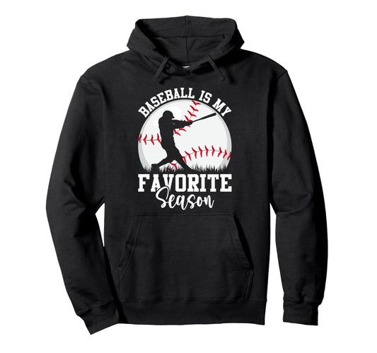 Baseball Is My Favorite Season Hoodie - Fun Novelty Design Men Women - T-Shirt, Sweatshirt, Hoodie