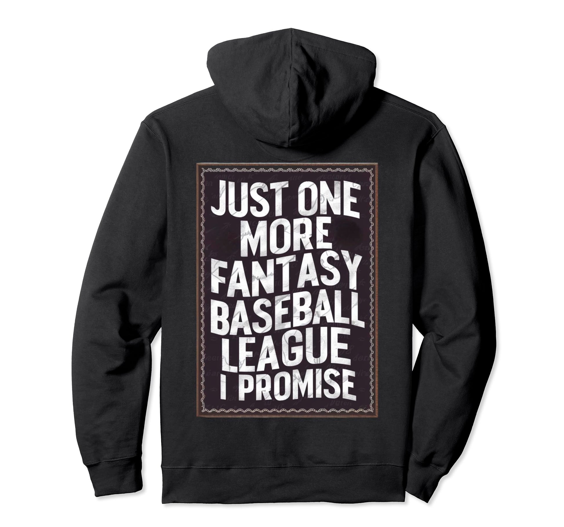 Just One More Fantasy Baseball League I Hoodie - Custom Art Print Unisex - T-Shirt, Sweatshirt, Hoodie