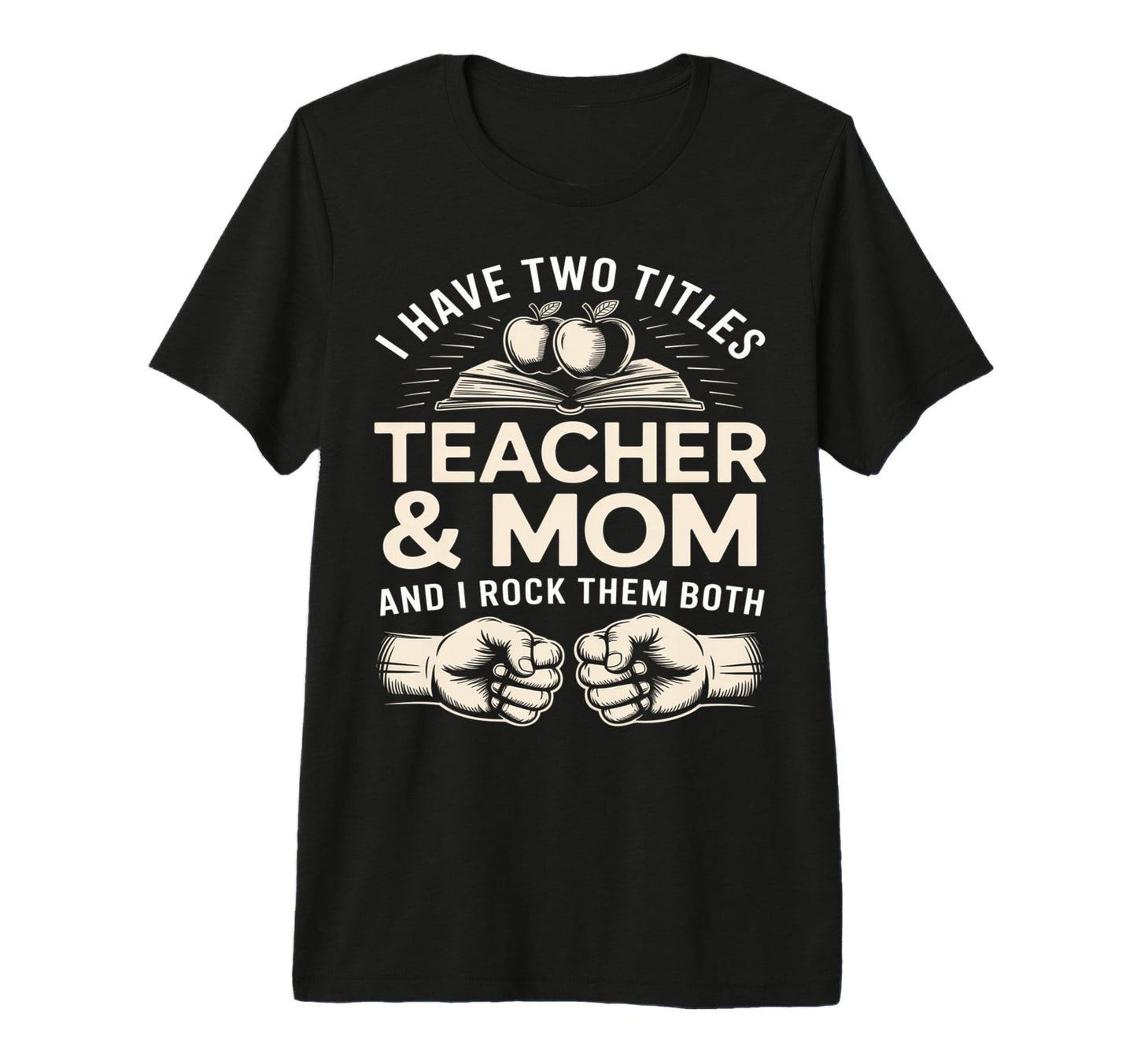 I Have Two Titles Teacher And Mom And I T-Shirt - Minimalist Print Unisex - T-Shirt, Sweatshirt, Hoodie
