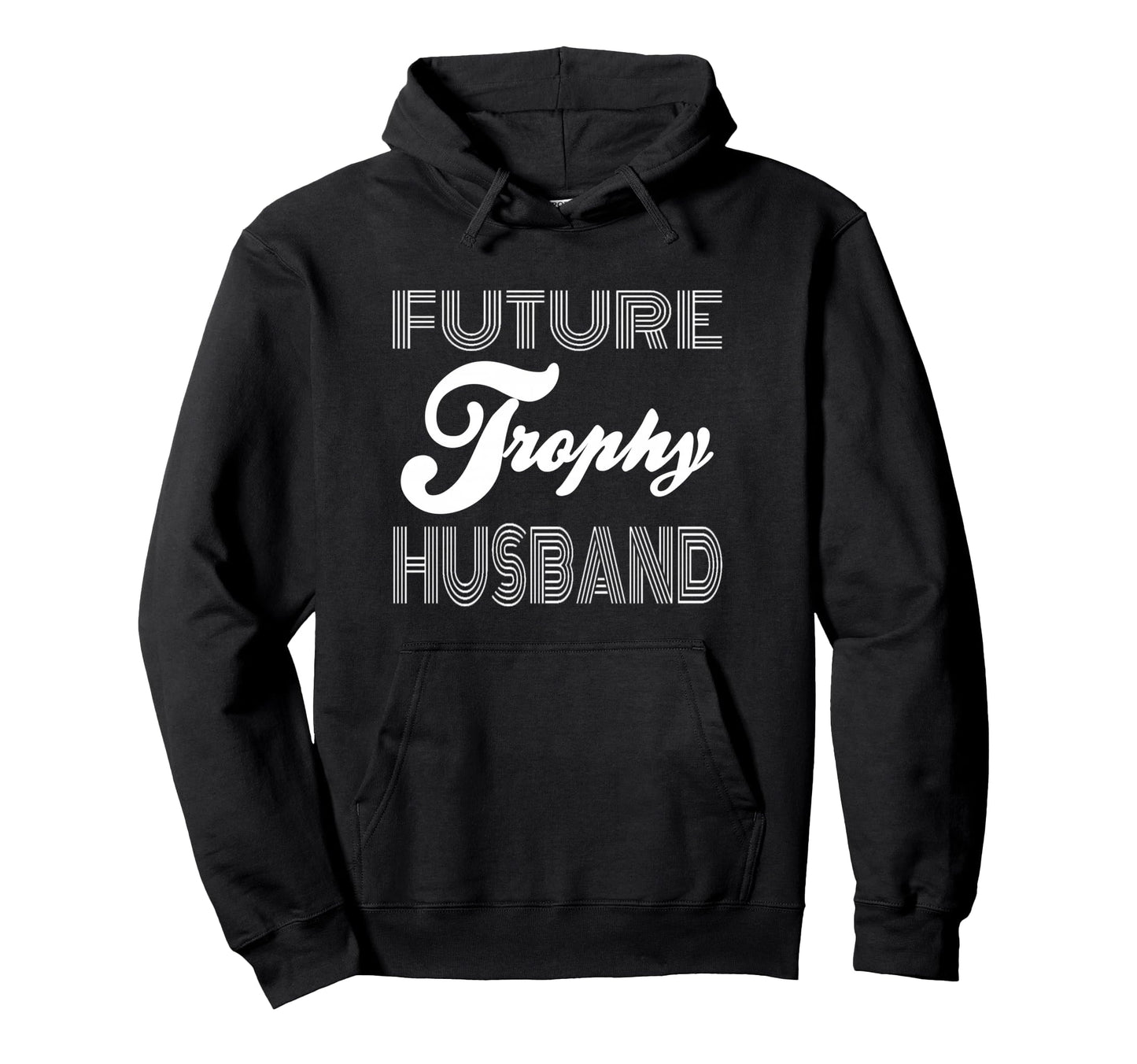 Future Trophy Husband Funny Statement Hoodie - Streetwear Style Unisex - T-Shirt, Sweatshirt, Hoodie