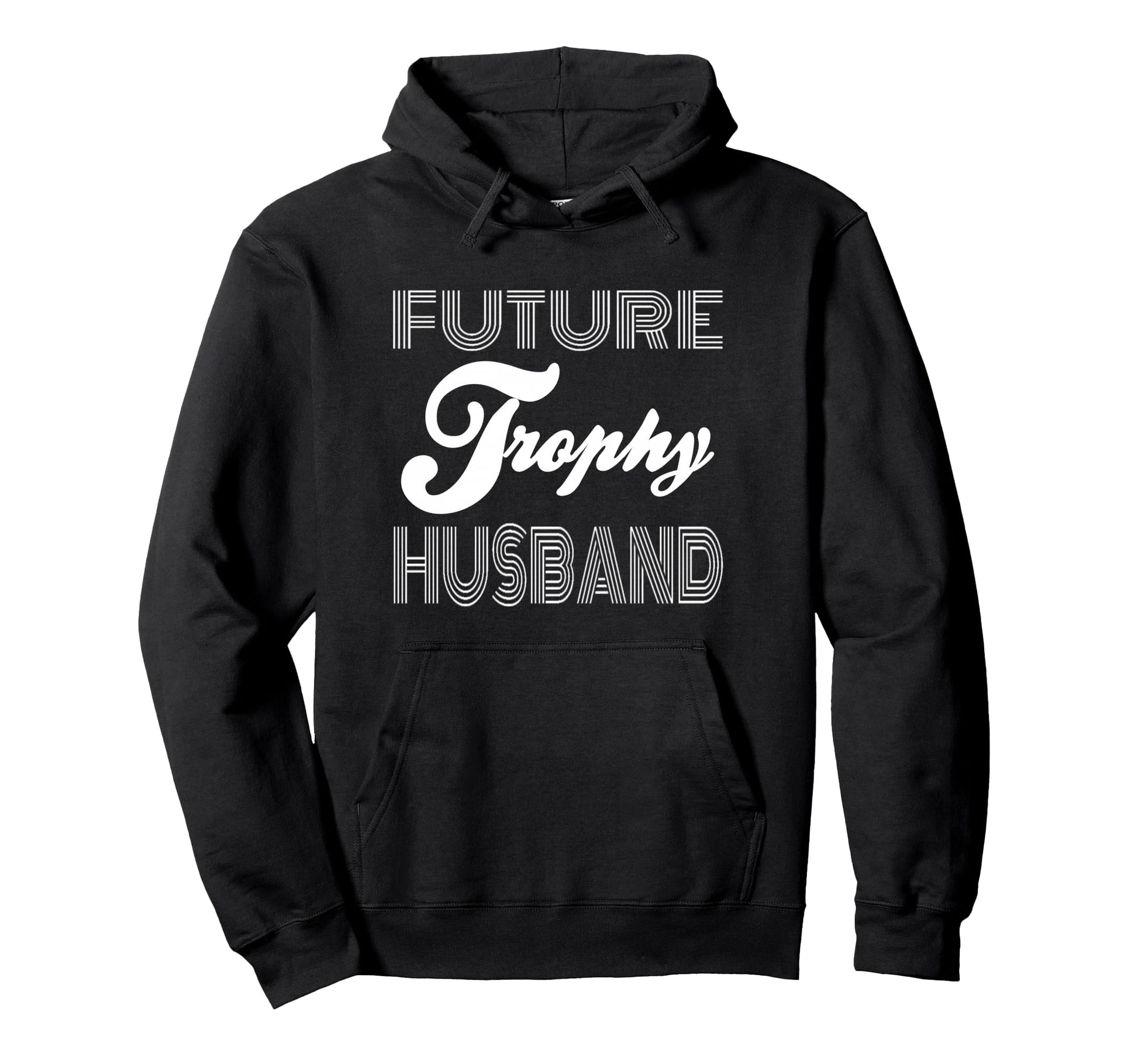 Future Trophy Husband Funny Statement Hoodie - Streetwear Style Unisex - T-Shirt, Sweatshirt, Hoodie