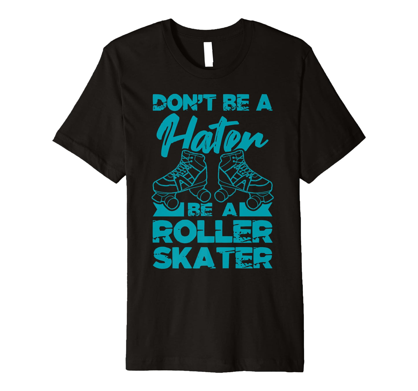 Dont Be Hater Be Roller Skater T-Shirt - Casual Everyday Wear Men Women - T-Shirt, Sweatshirt, Hoodie
