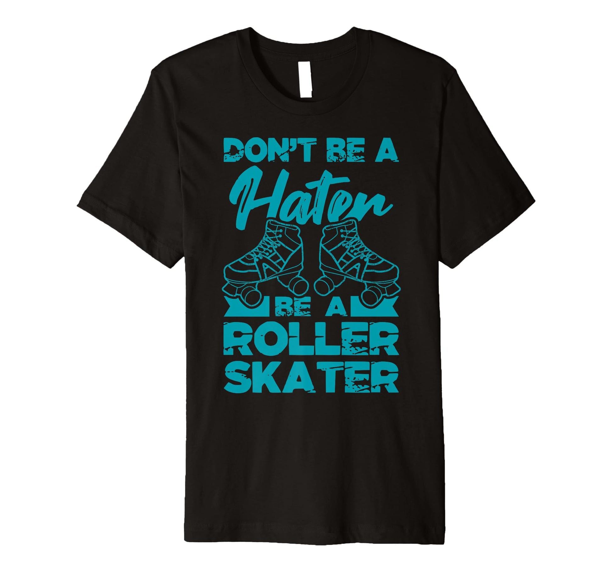 Dont Be Hater Be Roller Skater T-Shirt - Casual Everyday Wear Men Women - T-Shirt, Sweatshirt, Hoodie