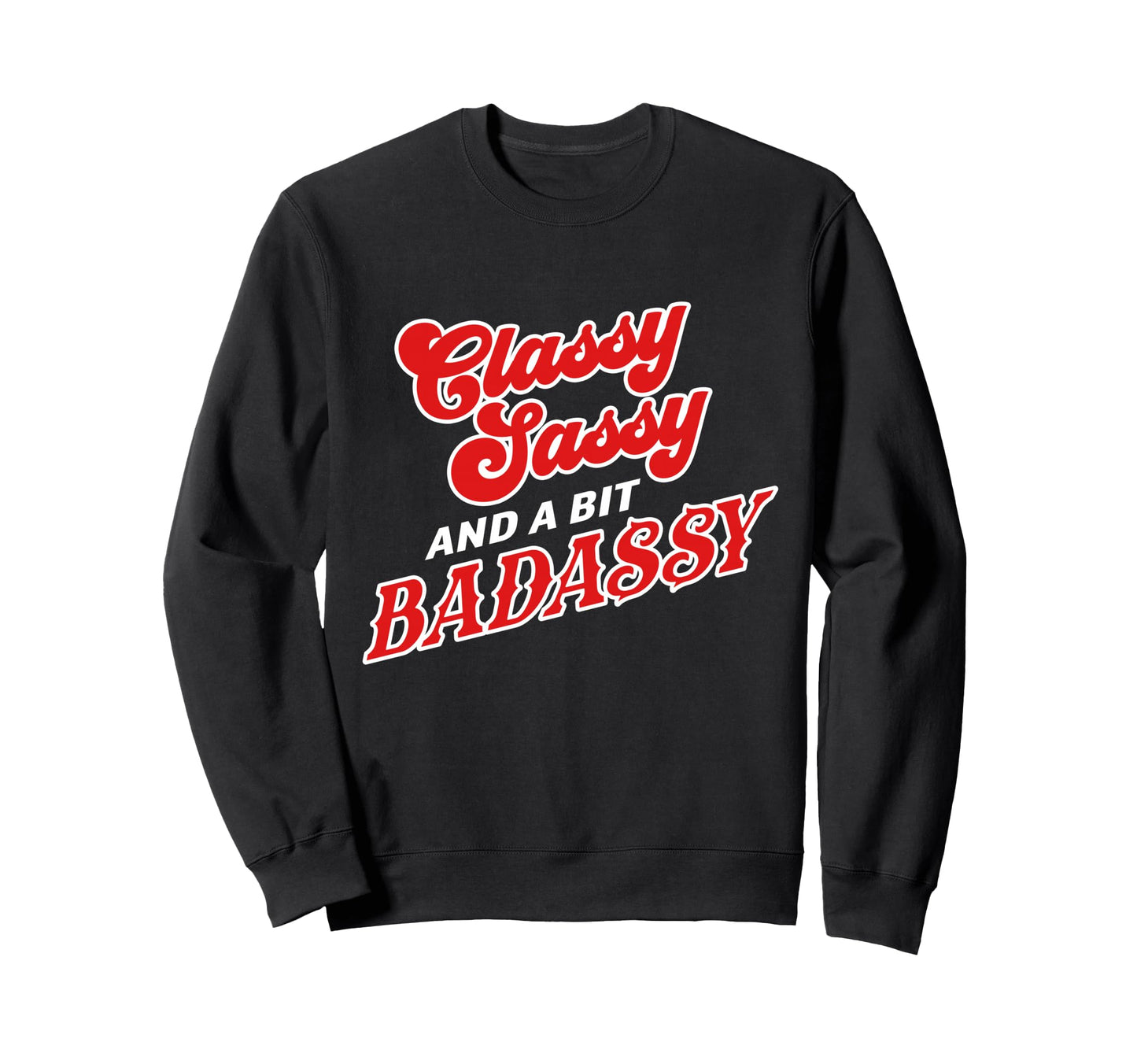 Classy Sassy And Bit Badassy Funny Sweatshirt - Unique Graphic for Adults - T-Shirt, Sweatshirt, Hoodie