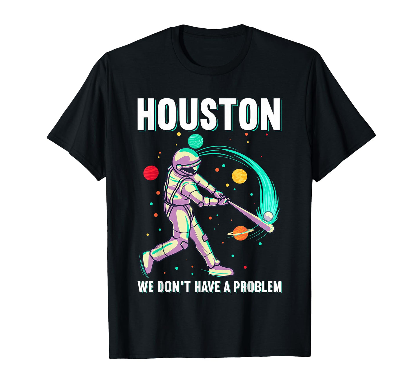 Houston We Dont Have Problem Baseball T-Shirt - Novelty Apparel for Adults - T-Shirt, Sweatshirt, Hoodie