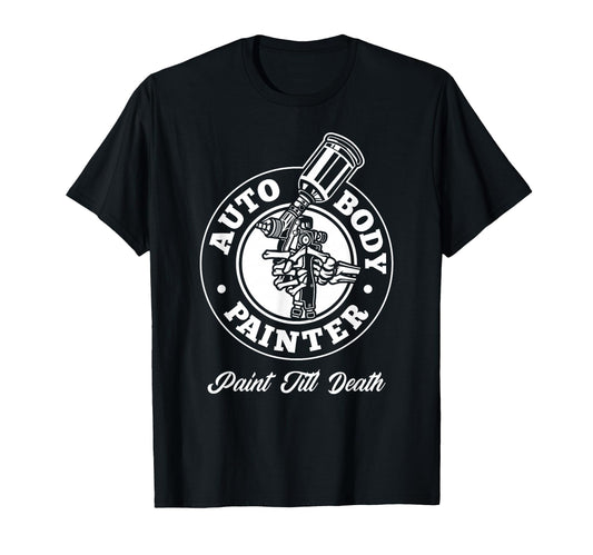 Auto Body Painter Paint Till Death T-Shirt - Unique Graphic Men Women - T-Shirt, Sweatshirt, Hoodie