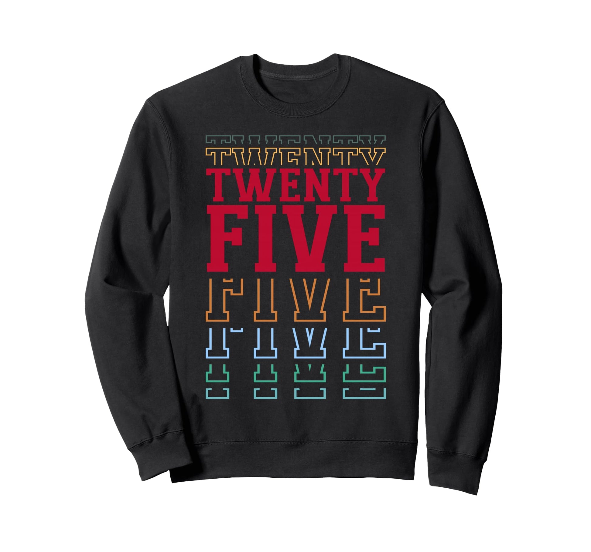 Twenty Five 25Th Birthday Layered Text Sweatshirt - Novelty Apparel Unisex - T-Shirt, Sweatshirt, Hoodie