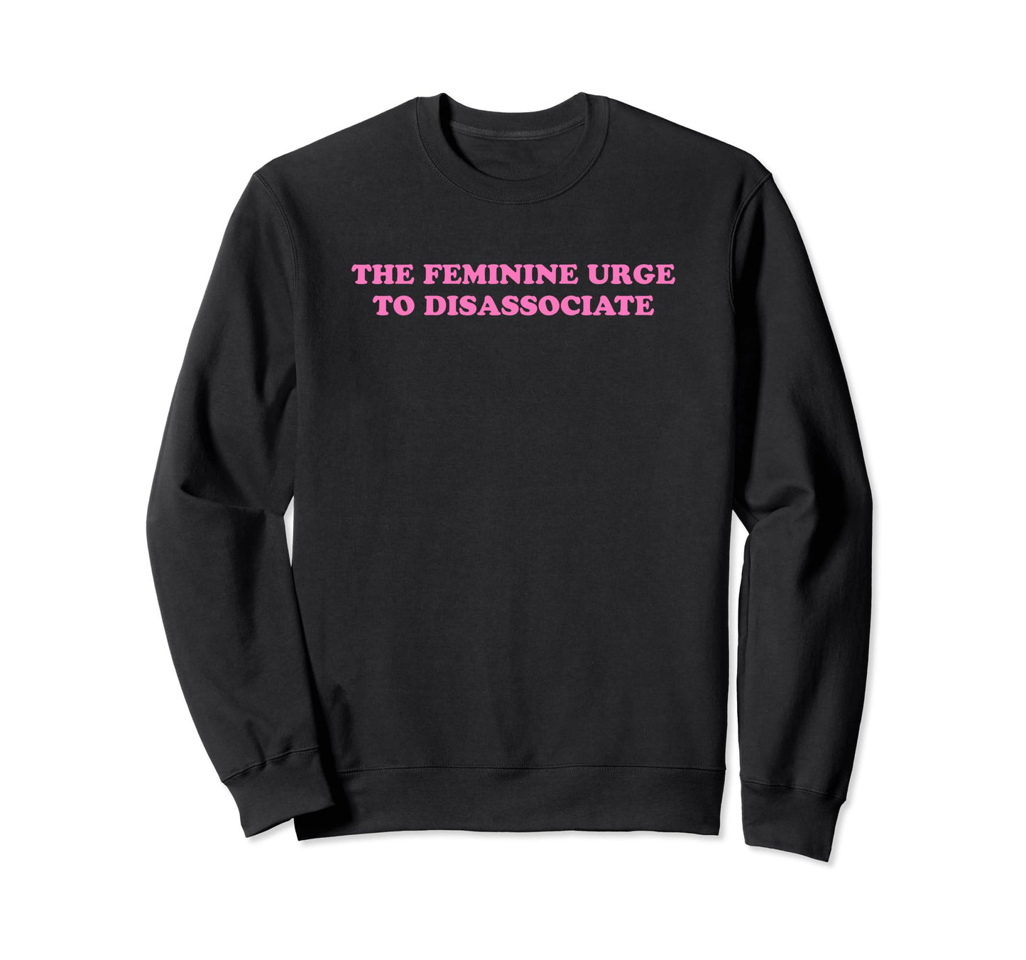 Feminine Urge To Disassociate Sweatshirt - Streetwear Style for Adults - T-Shirt, Sweatshirt, Hoodie