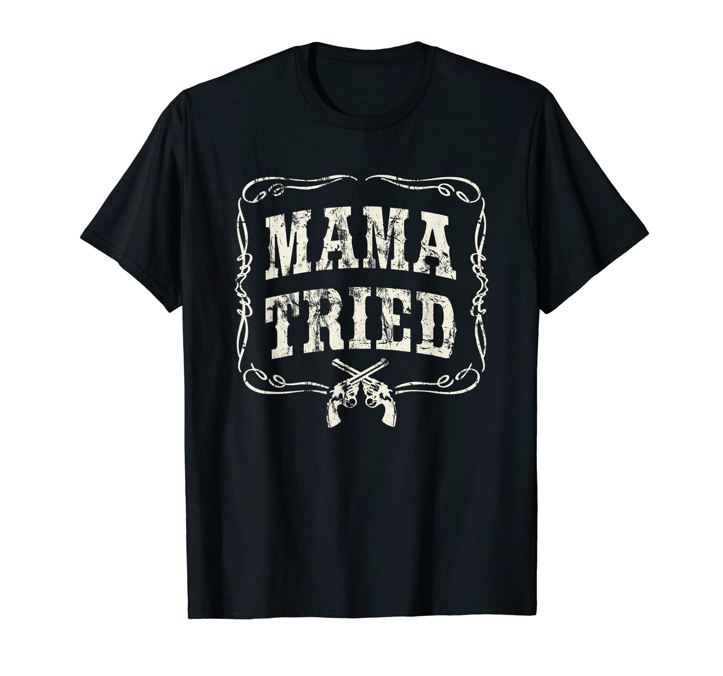 Mama Tried Country Outlaw Music T-Shirt - Fun Novelty Design for Adults - T-Shirt, Sweatshirt, Hoodie