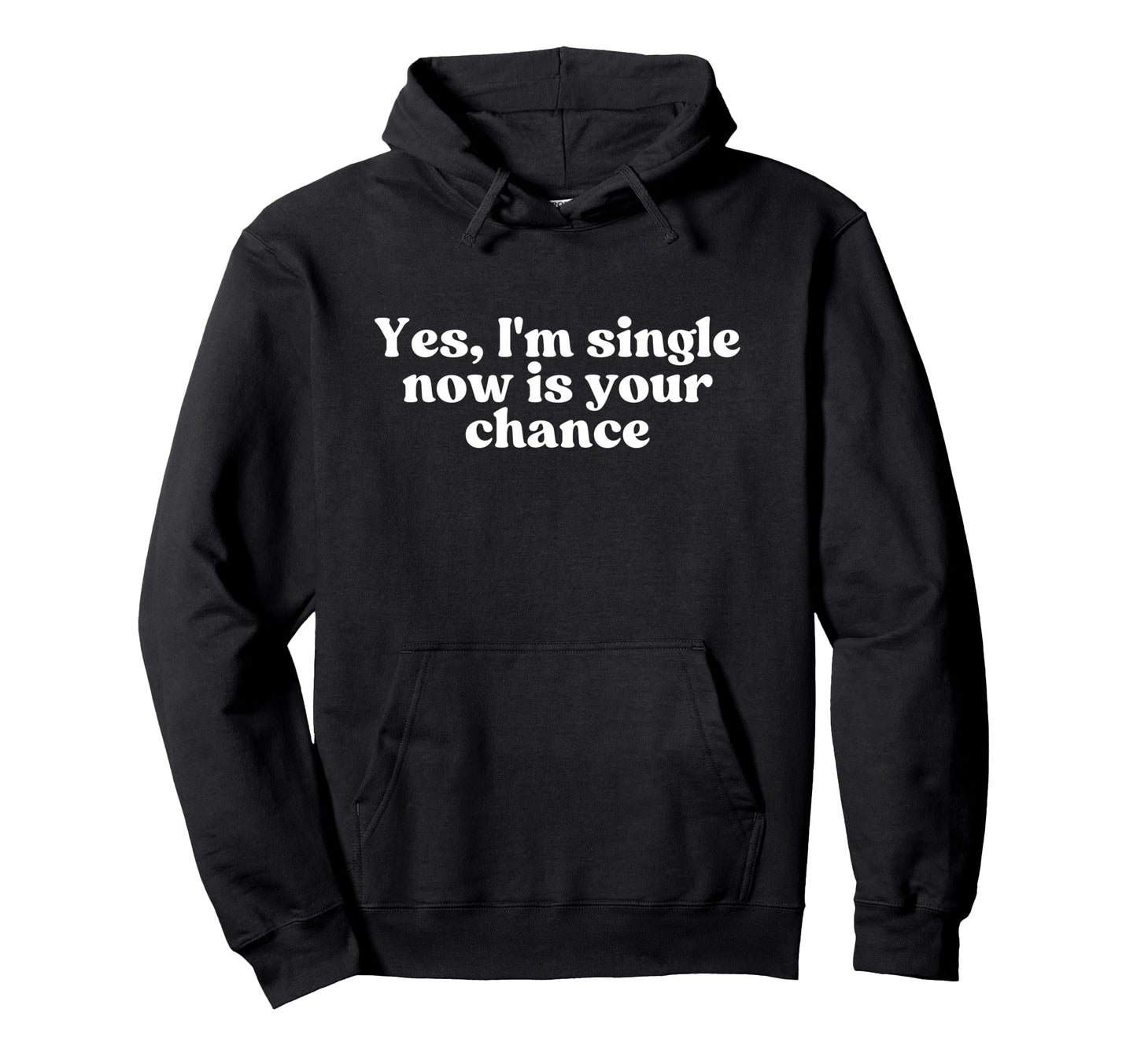 Yes Im Single Now Is Your Chance Y2K Hoodie - Casual Everyday Wear Unisex - T-Shirt, Sweatshirt, Hoodie