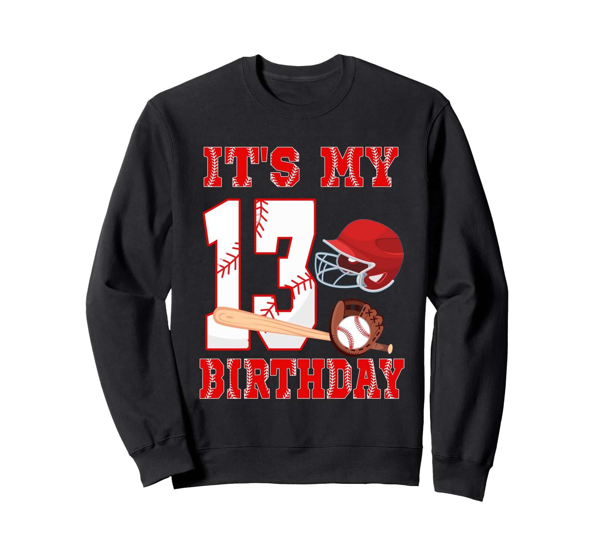 Its My 13Th Birthday Baseball Sweatshirt - Casual Everyday Wear Unisex - T-Shirt, Sweatshirt, Hoodie
