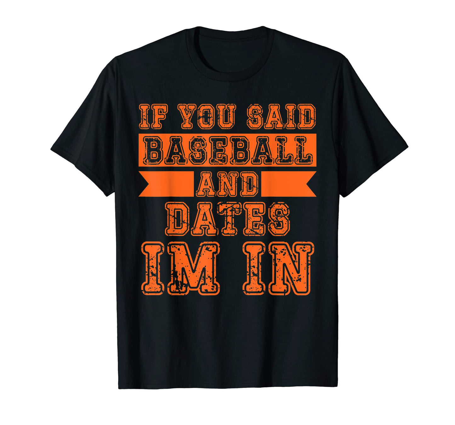 If You Said Baseball And Dates Im T-Shirt - Graphic Print for Adults - T-Shirt, Sweatshirt, Hoodie