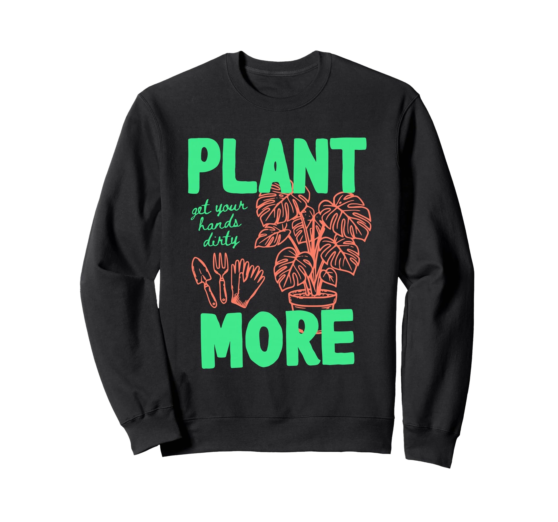 Plant More Hands Dirty Monstera Sweatshirt - Novelty Apparel Men Women - T-Shirt, Sweatshirt, Hoodie
