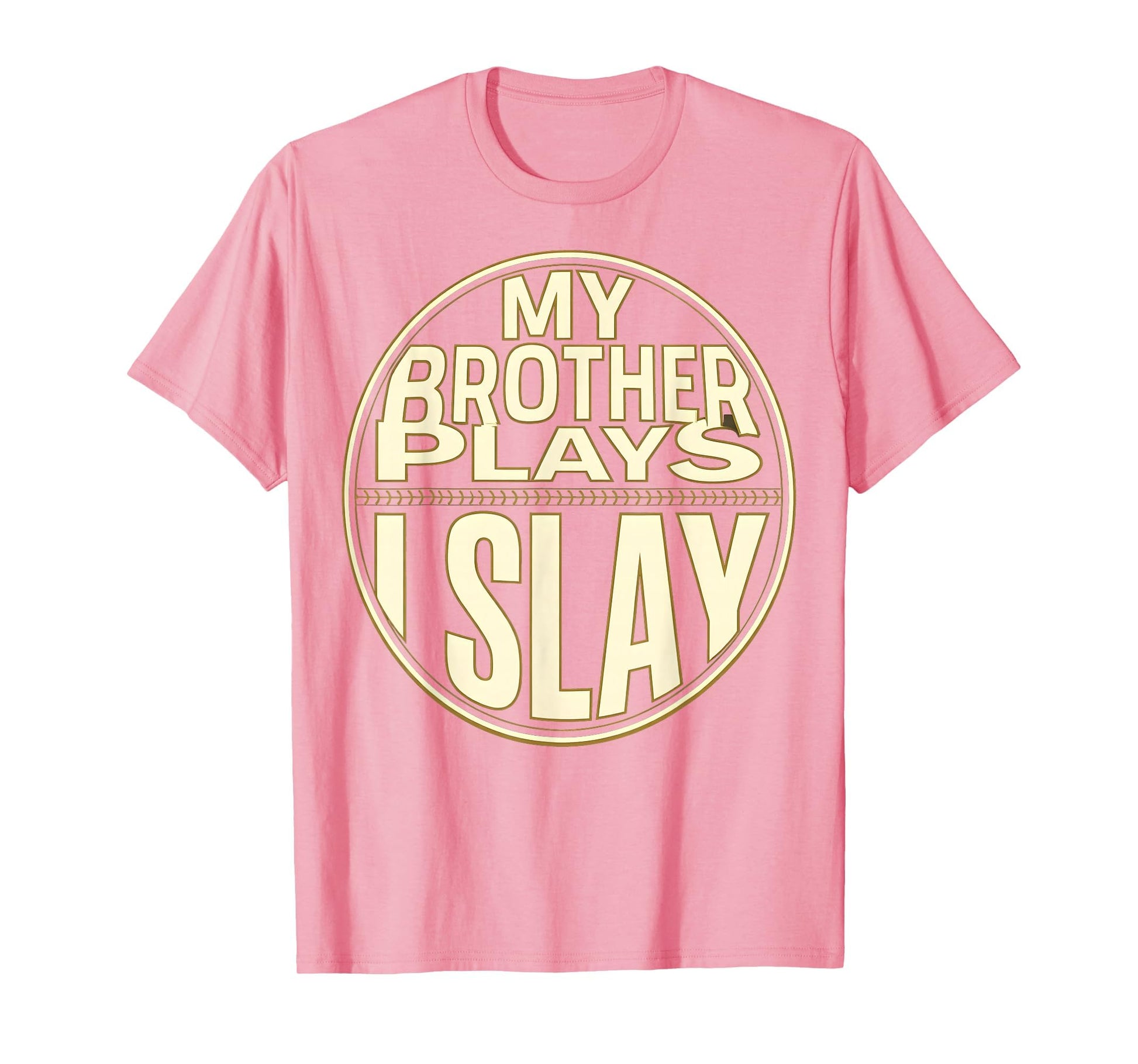 Baseball Sister My Brother Plays I Slay T-Shirt - Unique Graphic Unisex - T-Shirt, Sweatshirt, Hoodie