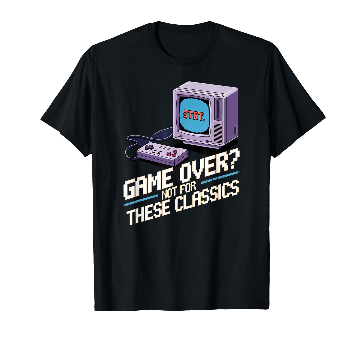 Game Over Not These Classics Gaming T-Shirt - Novelty Apparel Men Women - T-Shirt, Sweatshirt, Hoodie