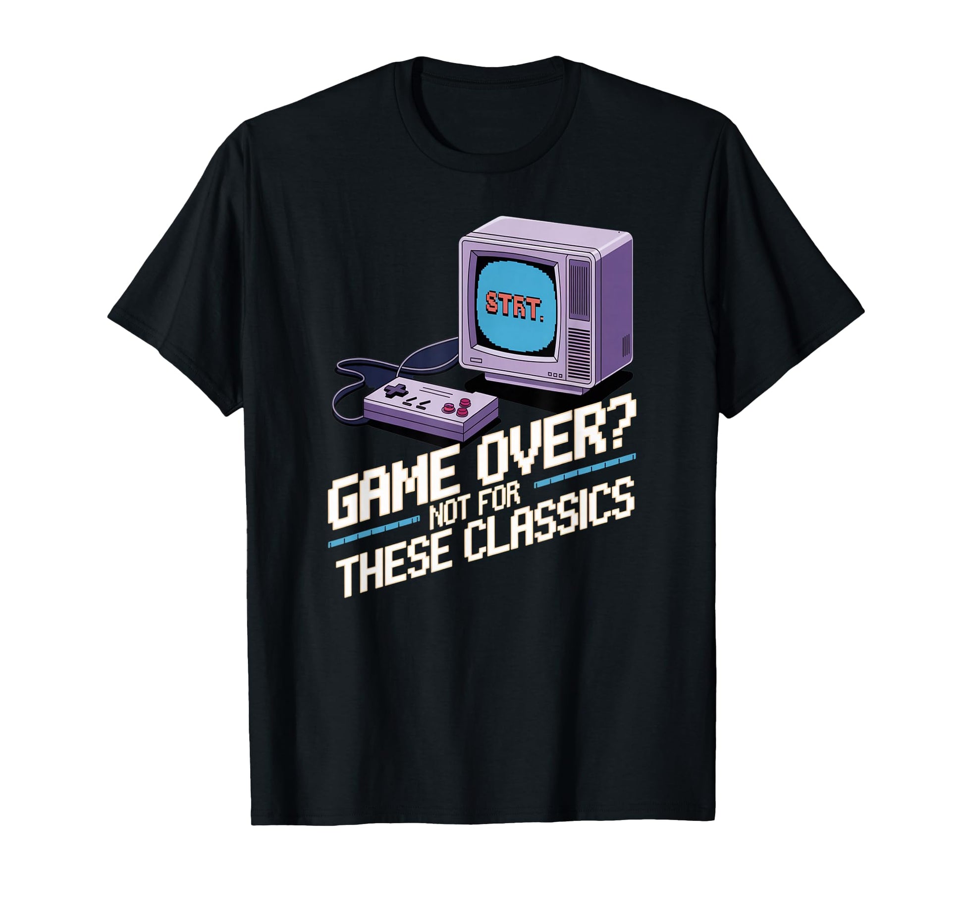 Game Over Not These Classics Gaming T-Shirt - Novelty Apparel Men Women - T-Shirt, Sweatshirt, Hoodie