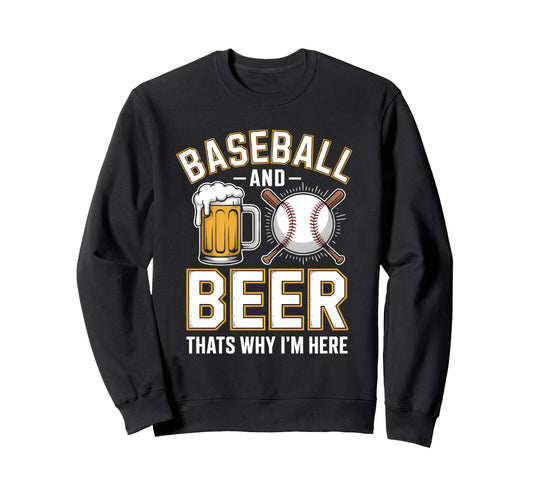 Baseball And Beer Thats Why Im Sweatshirt - Casual Everyday Wear Men Women - T-Shirt, Sweatshirt, Hoodie