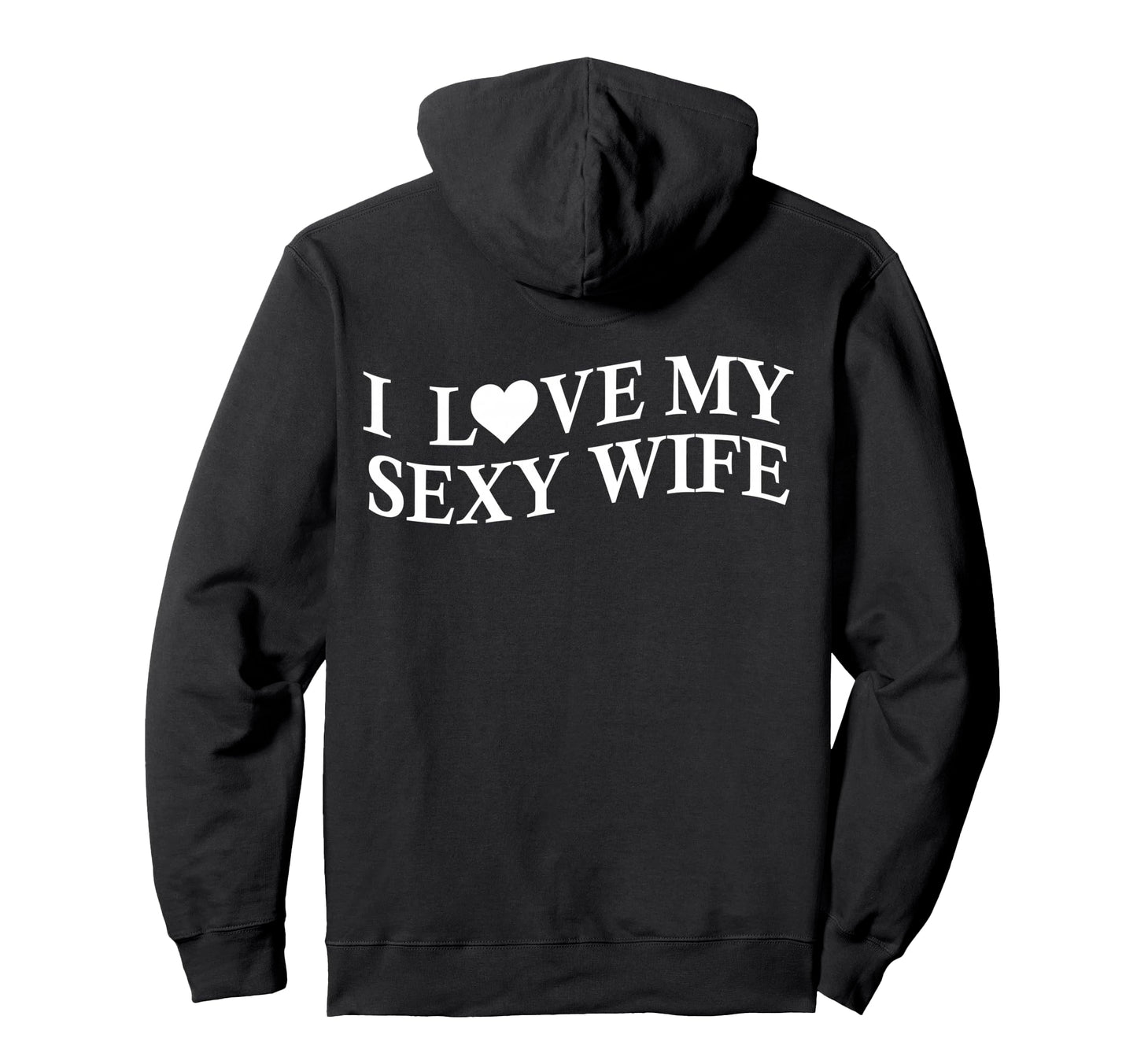 I Love My Sexy Wife Funny Husband Back Hoodie - Trendy Graphic Men Women - T-Shirt, Sweatshirt, Hoodie
