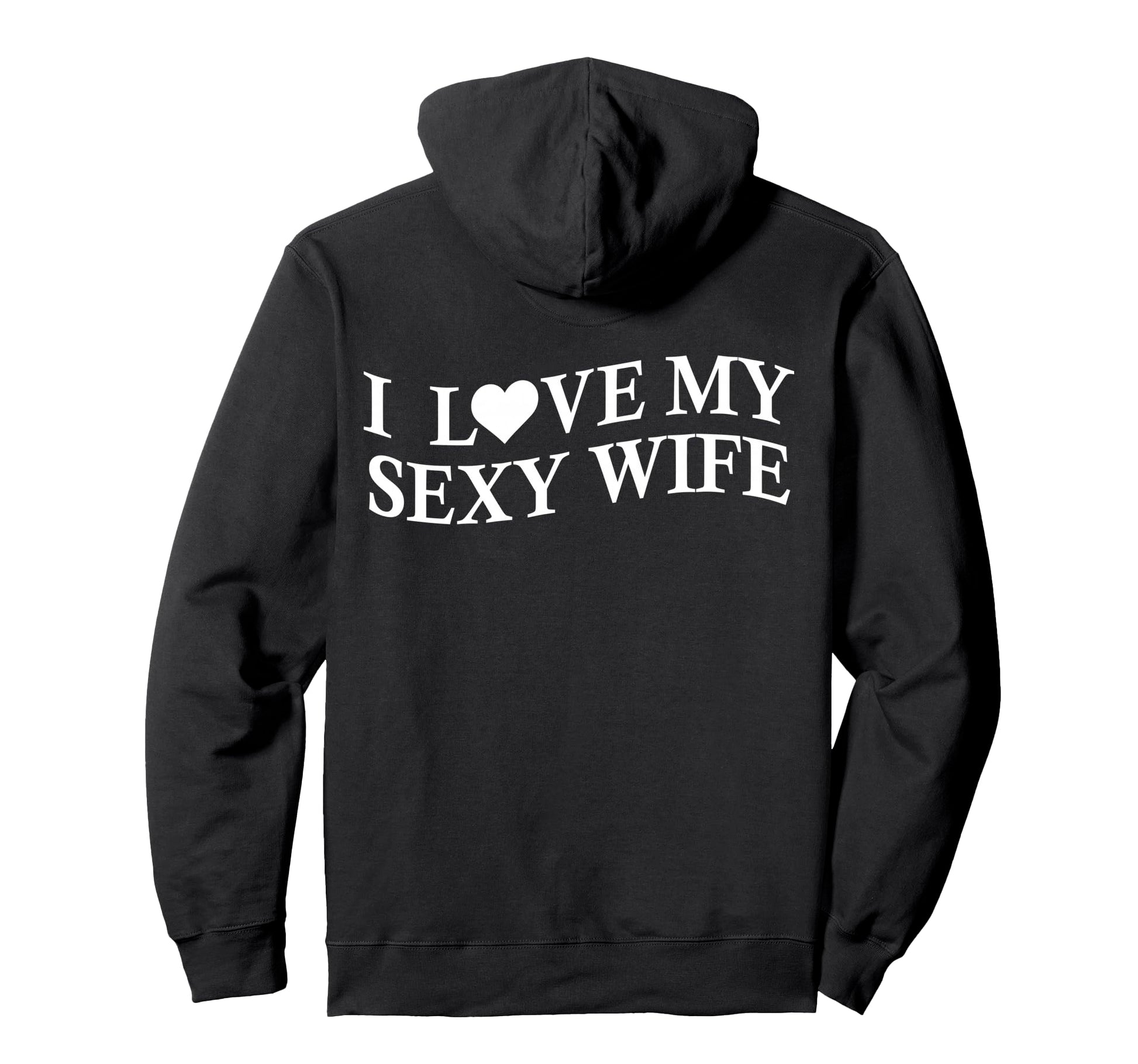 I Love My Sexy Wife Funny Husband Back Hoodie - Trendy Graphic Men Women - T-Shirt, Sweatshirt, Hoodie
