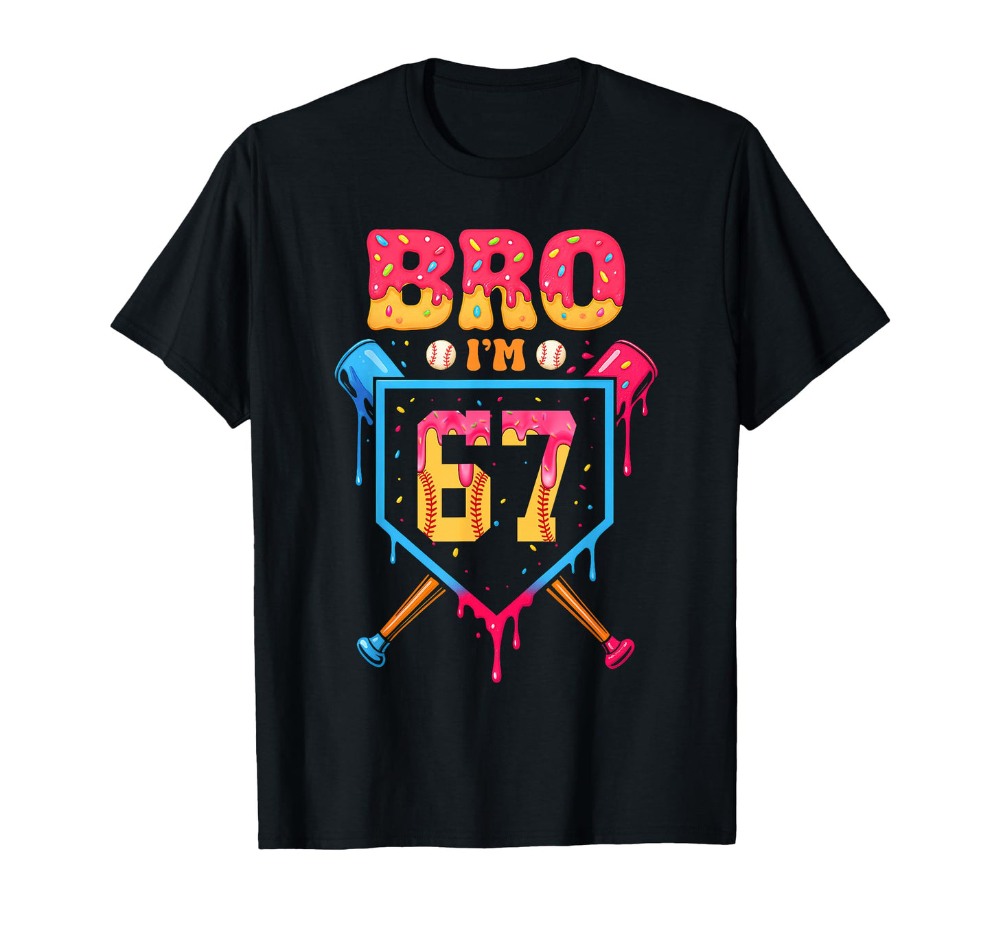 Bro Im 67 Baseball Drip Number 67 T-Shirt - Casual Everyday Wear Unisex - T-Shirt, Sweatshirt, Hoodie
