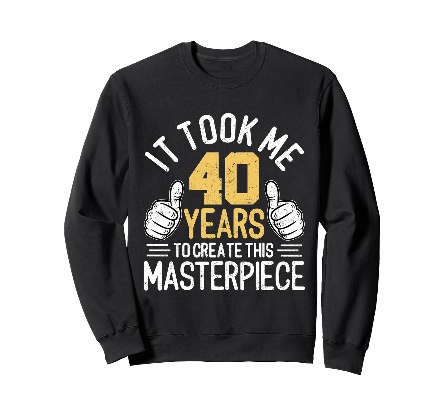 Funny 40Th Birthday Forty Years Old Sweatshirt - Custom Art Print Men Women - T-Shirt, Sweatshirt, Hoodie