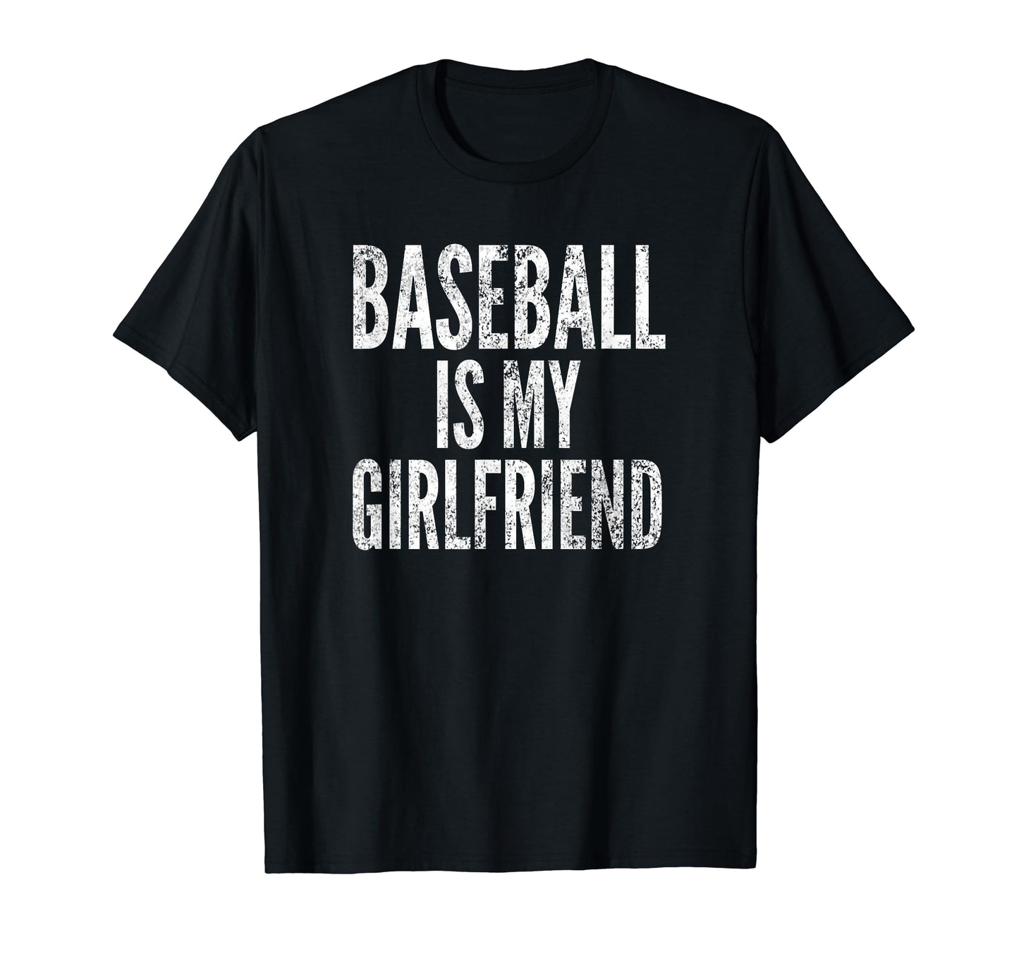 Baseball Is My Girlfriend Distressed T-Shirt - Novelty Apparel Men Women - T-Shirt, Sweatshirt, Hoodie