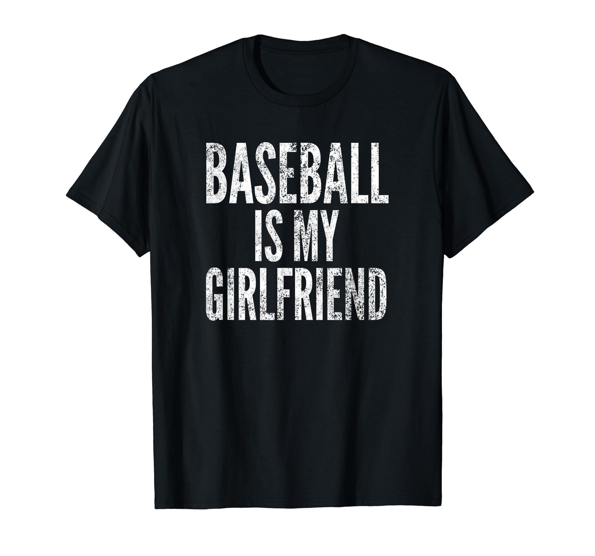 Baseball Is My Girlfriend Distressed T-Shirt - Novelty Apparel Men Women - T-Shirt, Sweatshirt, Hoodie