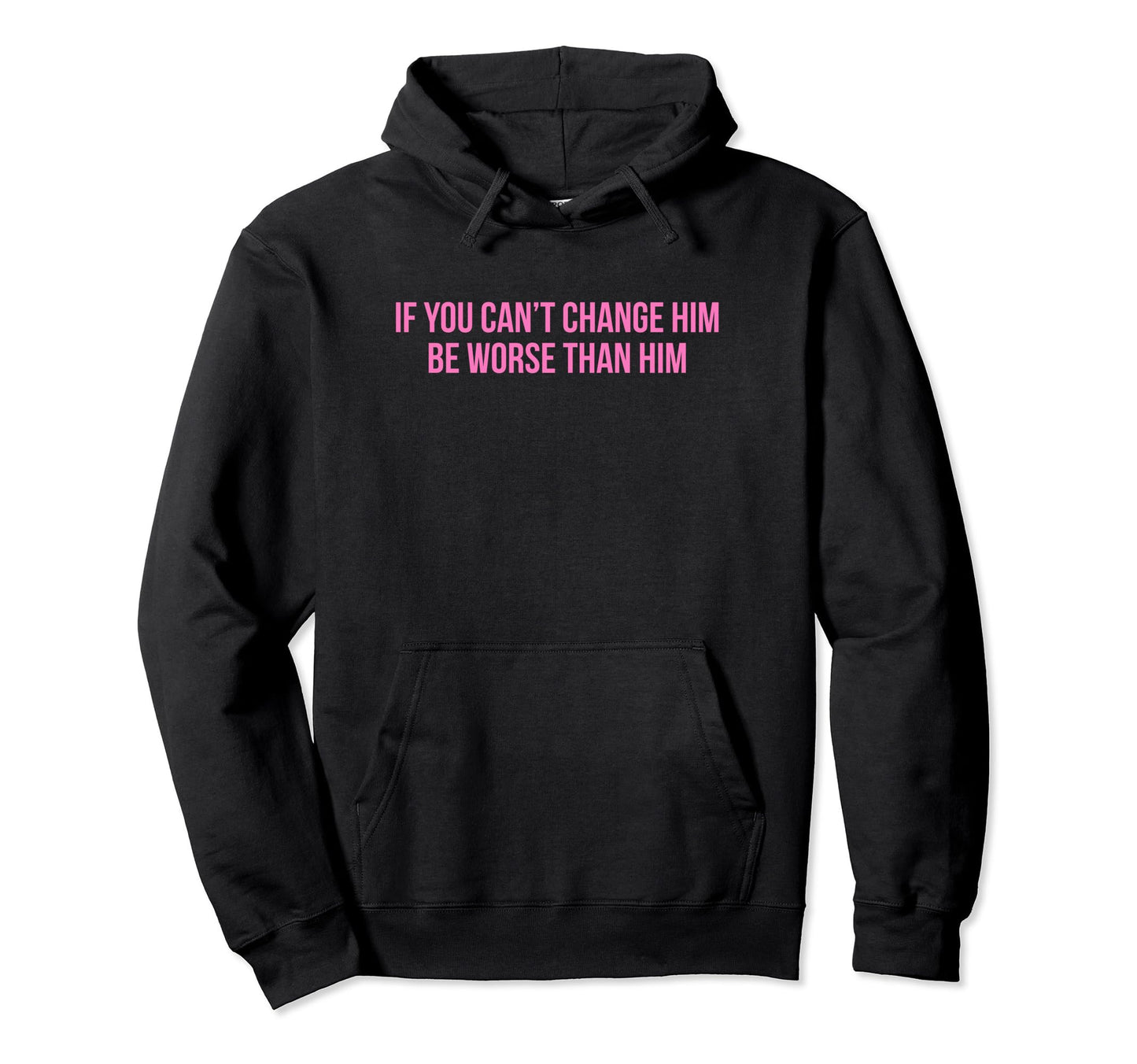 If You Cant Change Him Be Worse Hoodie - Casual Everyday Wear for Adults - T-Shirt, Sweatshirt, Hoodie
