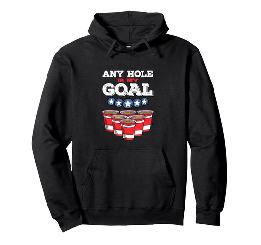 Any Hole Is My Goal Fun Party Pong Hoodie - Fun Novelty Design Men Women - T-Shirt, Sweatshirt, Hoodie