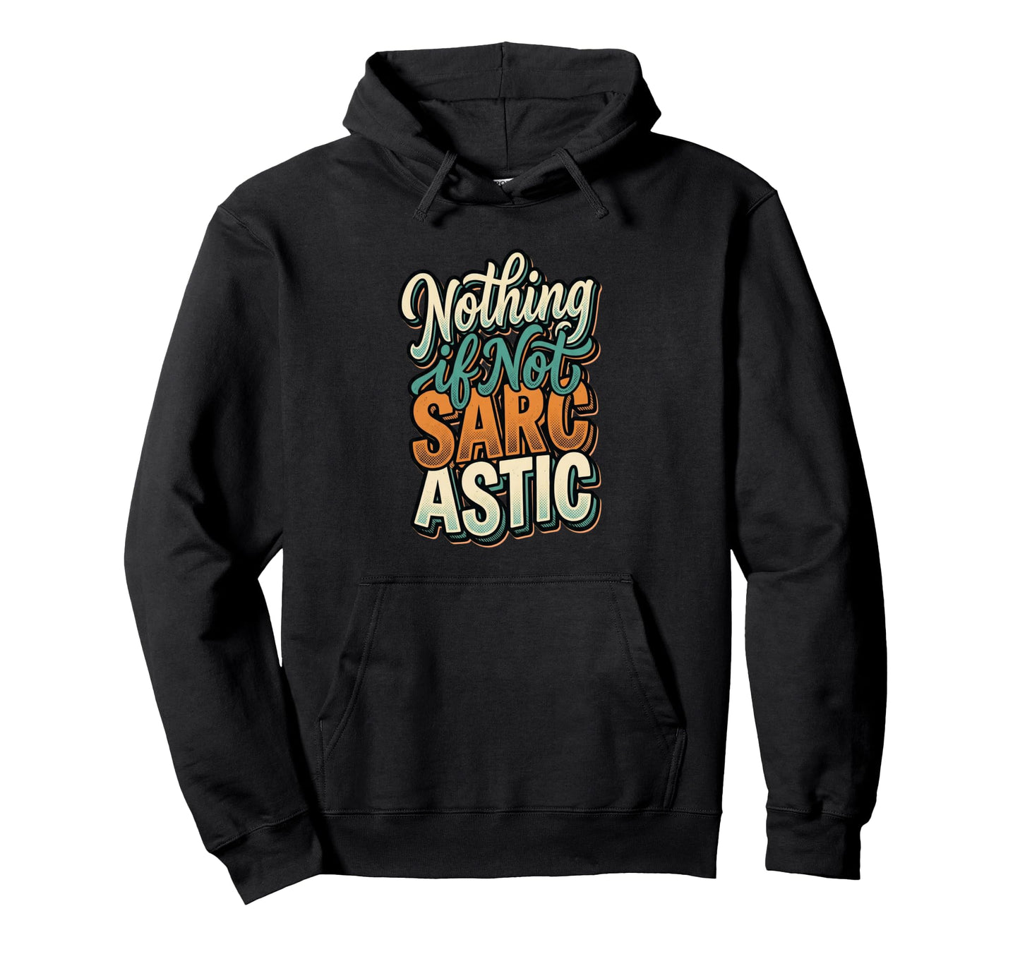 Nothing If Not Sarcastic Funny S Hoodie - Casual Everyday Wear Men Women - T-Shirt, Sweatshirt, Hoodie